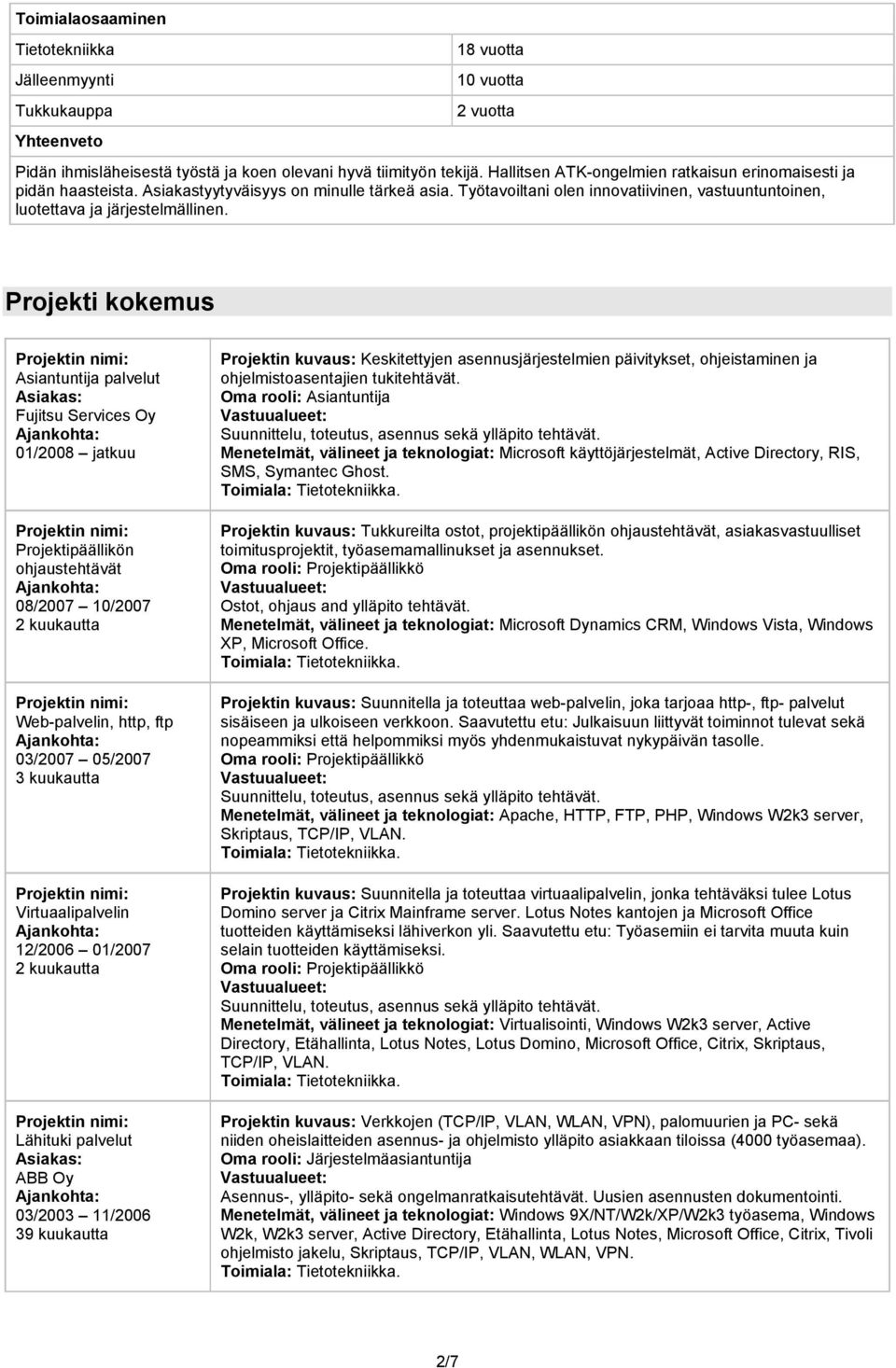 Projekti kokemus Asiantuntija palvelut Fujitsu Services Oy 01/2008 jatkuu Projektipäällikön ohjaustehtävät 08/2007 10/2007 2 kuukautta Web-palvelin, http, ftp 03/2007 05/2007 3 kuukautta