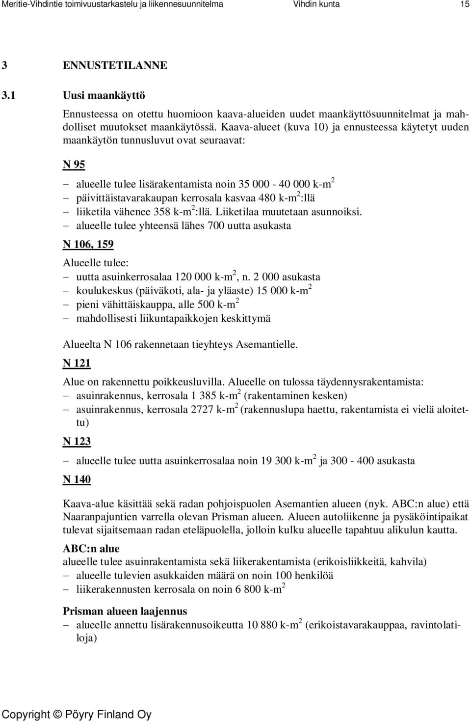 k-m 2 :llä liiketila vähenee 358 k-m 2 :llä. Liiketilaa muutetaan asunnoiksi. alueelle tulee yhteensä lähes 700 uutta asukasta N 106, 159 Alueelle tulee: uutta asuinkerrosalaa 120 000 k-m 2, n.