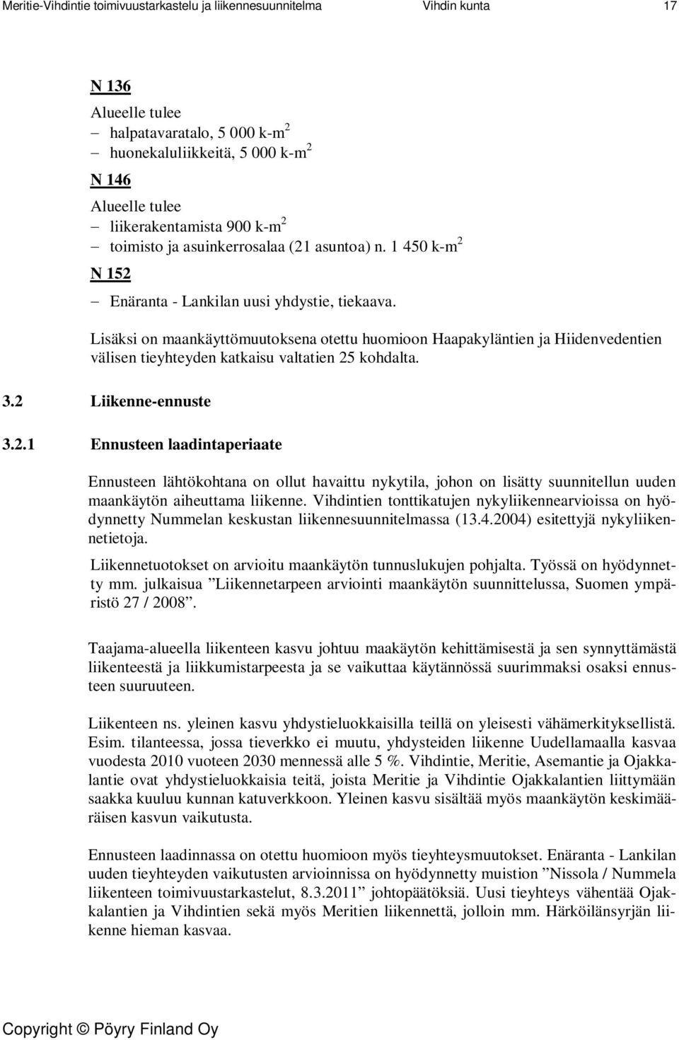 2 Liikenne-ennuste 3.2.1 Ennusteen laadintaperiaate Ennusteen lähtökohtana on ollut havaittu nykytila, johon on lisätty suunnitellun uuden maankäytön aiheuttama liikenne.