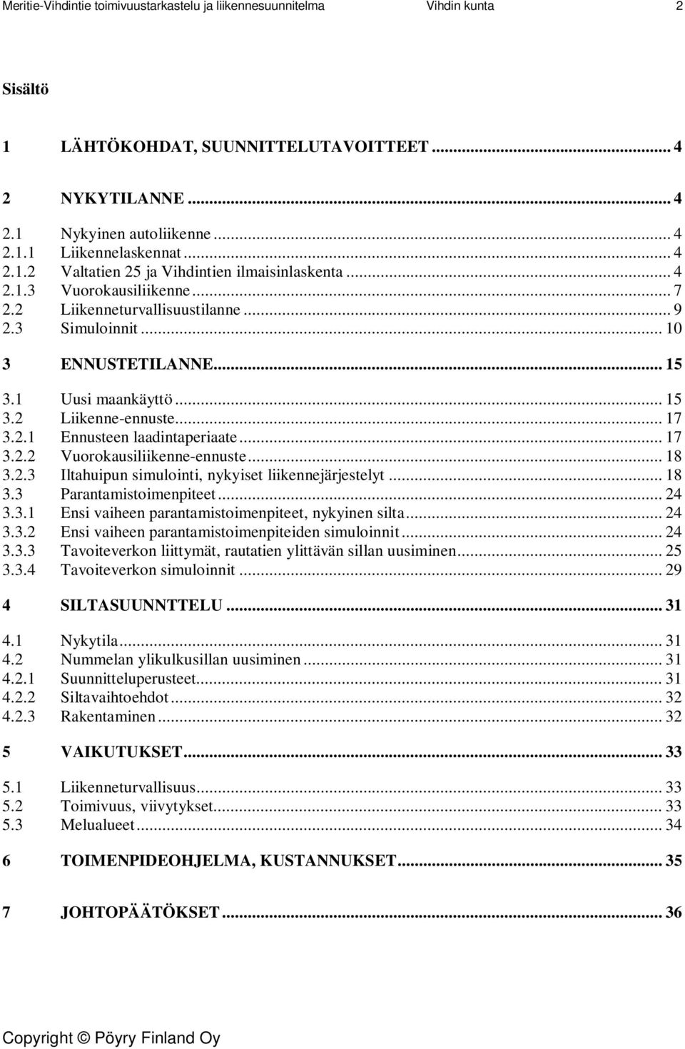 .. 18 3.2.3 Iltahuipun simulointi, nykyiset liikennejärjestelyt... 18 3.3 Parantamistoimenpiteet... 24 3.3.1 Ensi vaiheen parantamistoimenpiteet, nykyinen silta... 24 3.3.2 Ensi vaiheen parantamistoimenpiteiden simuloinnit.