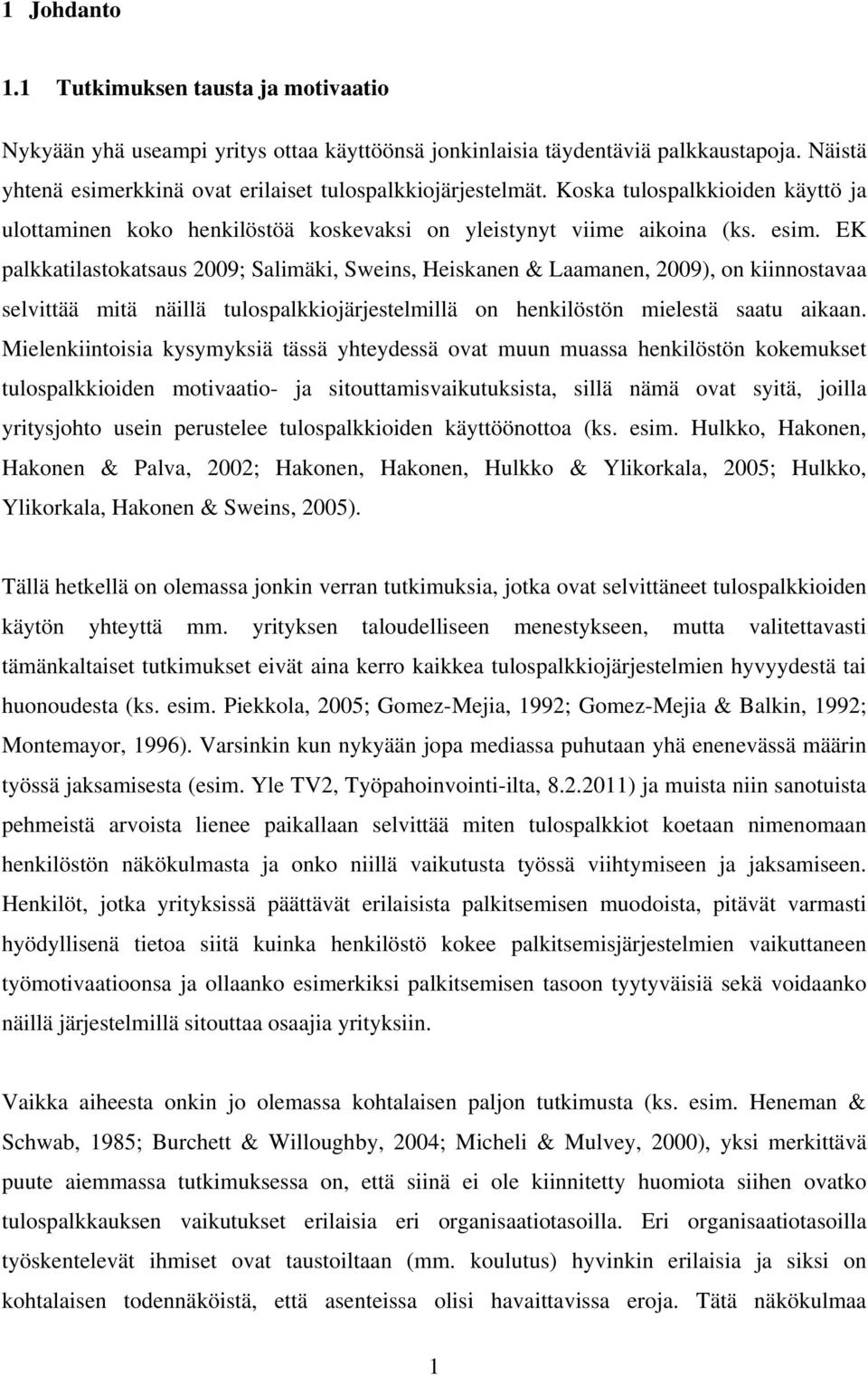 EK palkkatilastokatsaus 2009; Salimäki, Sweins, Heiskanen & Laamanen, 2009), on kiinnostavaa selvittää mitä näillä tulospalkkiojärjestelmillä on henkilöstön mielestä saatu aikaan.