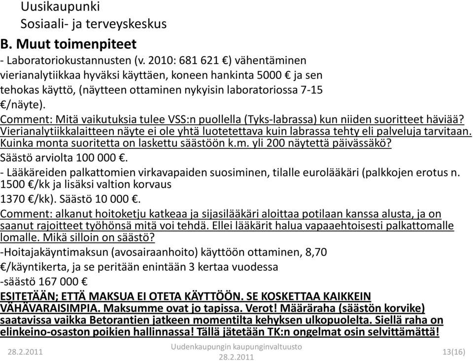 Comment: Mitä vaikutuksia tulee VSS:n puollella (Tyks-labrassa) kun niiden suoritteet häviää? Vierianalytiikkalaitteen näyte ei ole yhtä luotetettava kuin labrassa tehty eli palveluja tarvitaan.