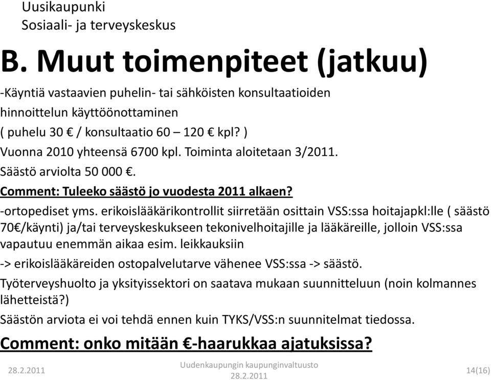 erikoislääkärikontrollit siirretään osittain VSS:ssa hoitajapkl:lle ( säästö 70 /käynti) ja/tai terveyskeskukseen tekonivelhoitajille ja lääkäreille, jolloin VSS:ssa vapautuu enemmän aikaa esim.