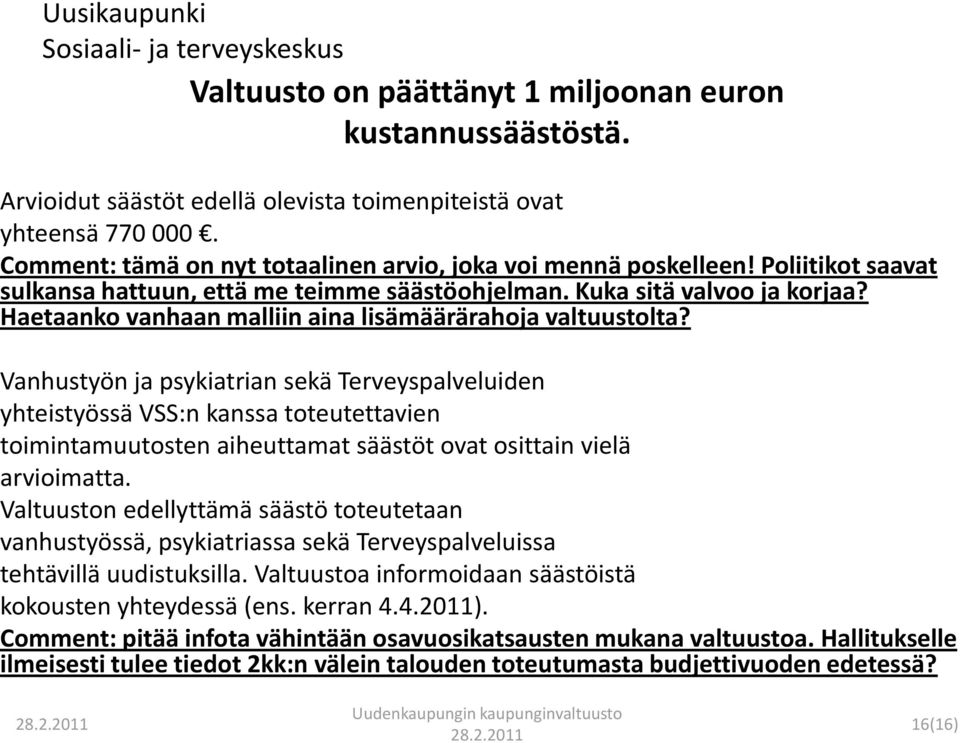 Vanhustyön ja psykiatrian sekä Terveyspalveluiden yhteistyössä VSS:n kanssa toteutettavien toimintamuutosten aiheuttamat säästöt ovat osittain vielä arvioimatta.