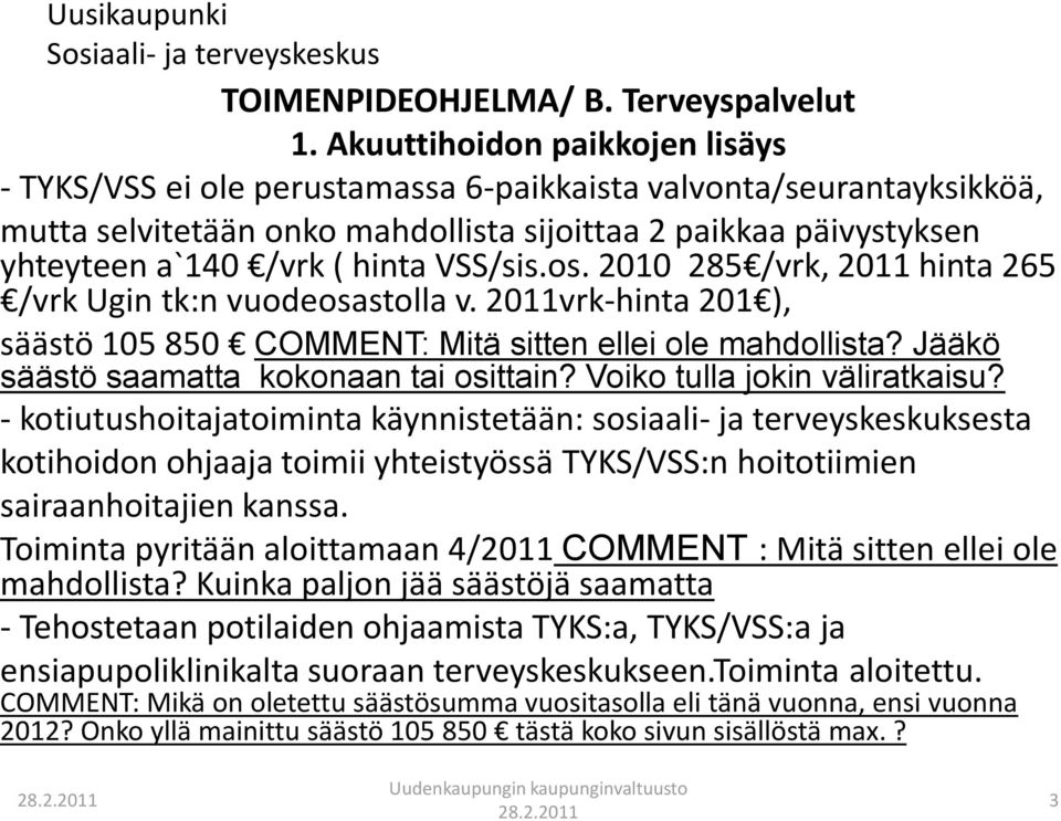 VSS/sis.os. 2010 285 /vrk, 2011 hinta 265 /vrk Ugin tk:n vuodeosastolla v. 2011vrk-hinta 201 ), säästö 105 850 COMMENT: Mitä sitten ellei ole mahdollista? Jääkö säästö saamatta kokonaan tai osittain?