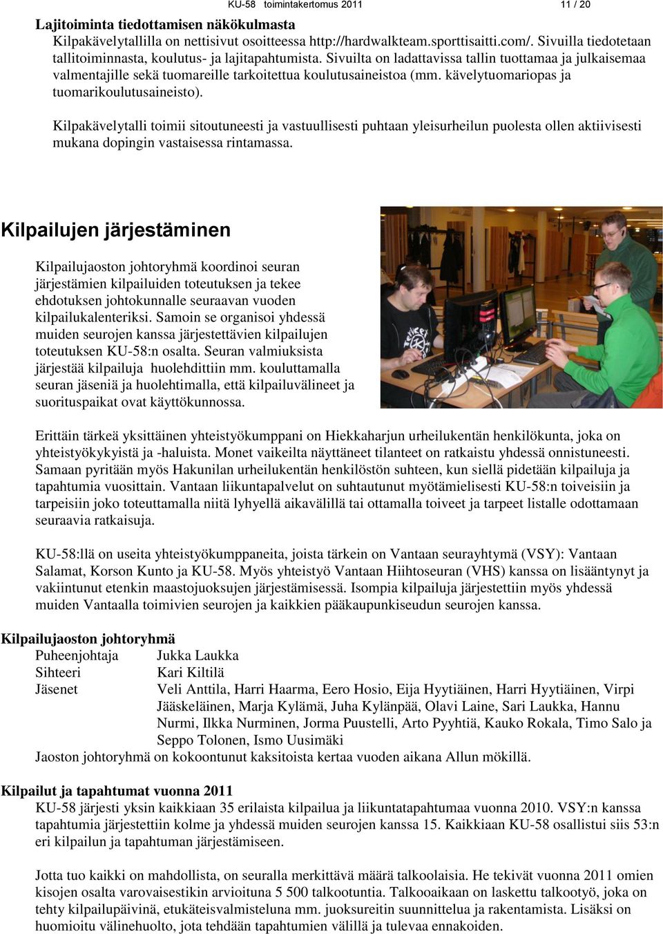 kävelytuomariopas ja tuomarikoulutusaineisto). Kilpakävelytalli toimii sitoutuneesti ja vastuullisesti puhtaan yleisurheilun puolesta ollen aktiivisesti mukana dopingin vastaisessa rintamassa.