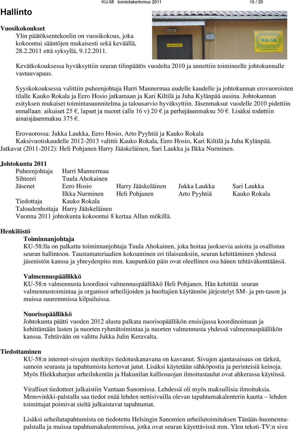 Johtokunnan esityksen mukaiset toimintasuunnitelma ja talousarvio hyväksyttiin. Jäsenmaksut vuodelle 2010 pidettiin ennallaan: aikuiset 25, lapset ja nuoret (alle 16 v) 20 ja perhejäsenmaksu 50.