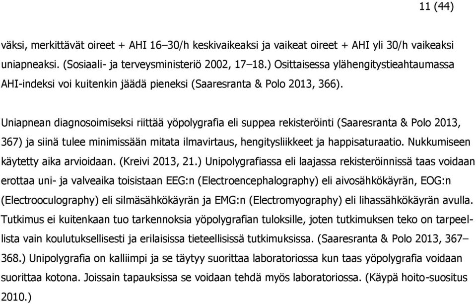 Uniapnean diagnosoimiseksi riittää yöpolygrafia eli suppea rekisteröinti (Saaresranta & Polo 2013, 367) ja siinä tulee minimissään mitata ilmavirtaus, hengitysliikkeet ja happisaturaatio.