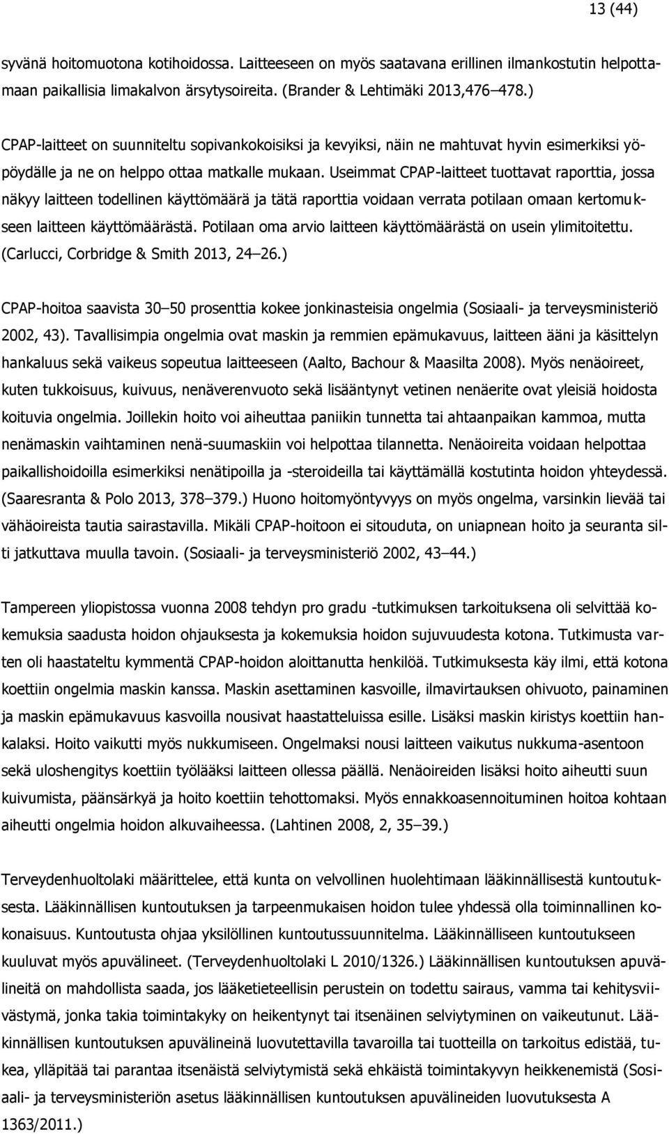 Useimmat CPAP-laitteet tuottavat raporttia, jossa näkyy laitteen todellinen käyttömäärä ja tätä raporttia voidaan verrata potilaan omaan kertomukseen laitteen käyttömäärästä.