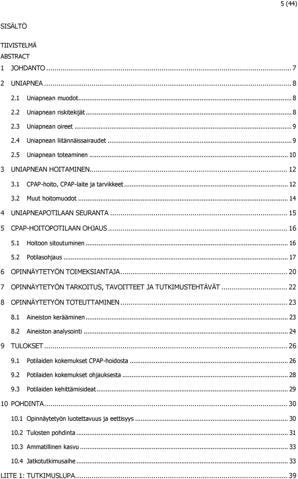 1 Hoitoon sitoutuminen... 16 5.2 Potilasohjaus... 17 6 OPINNÄYTETYÖN TOIMEKSIANTAJA... 20 7 OPINNÄYTETYÖN TARKOITUS, TAVOITTEET JA TUTKIMUSTEHTÄVÄT... 22 8 OPINNÄYTETYÖN TOTEUTTAMINEN... 23 8.