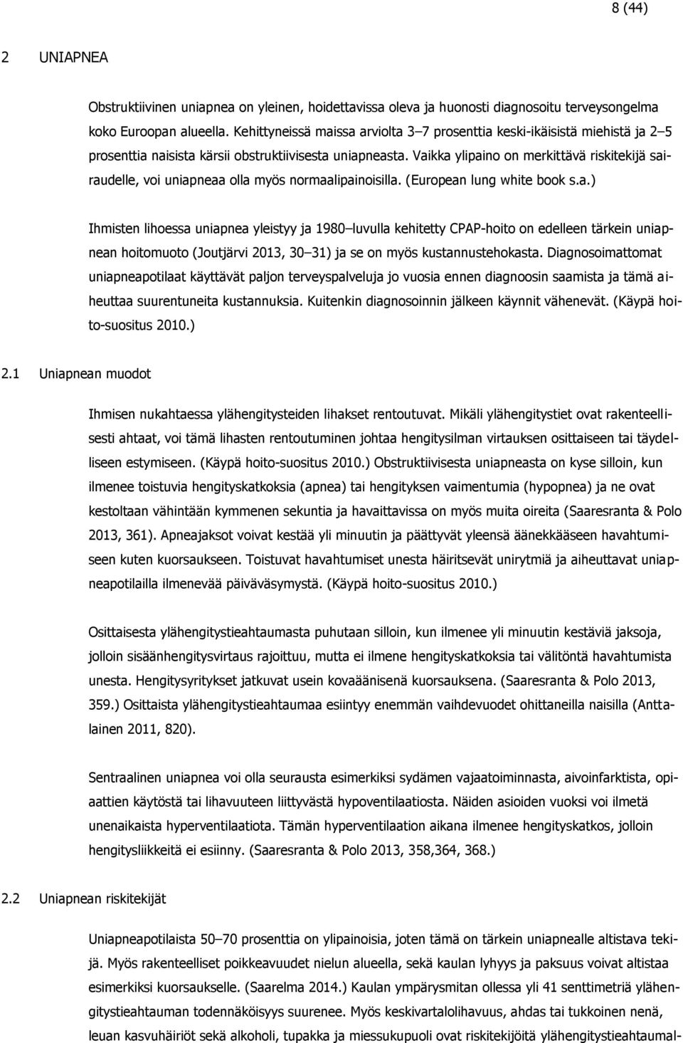 Vaikka ylipaino on merkittävä riskitekijä sairaudelle, voi uniapneaa olla myös normaalipainoisilla. (European lung white book s.a.) Ihmisten lihoessa uniapnea yleistyy ja 1980 luvulla kehitetty CPAP-hoito on edelleen tärkein uniapnean hoitomuoto (Joutjärvi 2013, 30 31) ja se on myös kustannustehokasta.