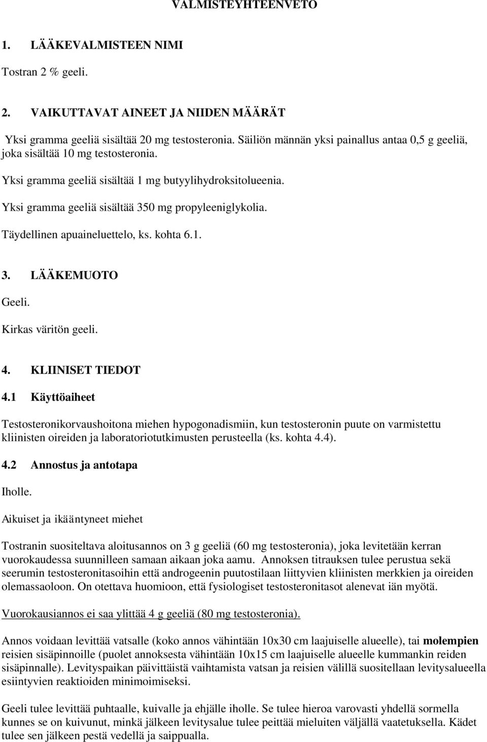 Täydellinen apuaineluettelo, ks. kohta 6.1. 3. LÄÄKEMUOTO Geeli. Kirkas väritön geeli. 4. KLIINISET TIEDOT 4.