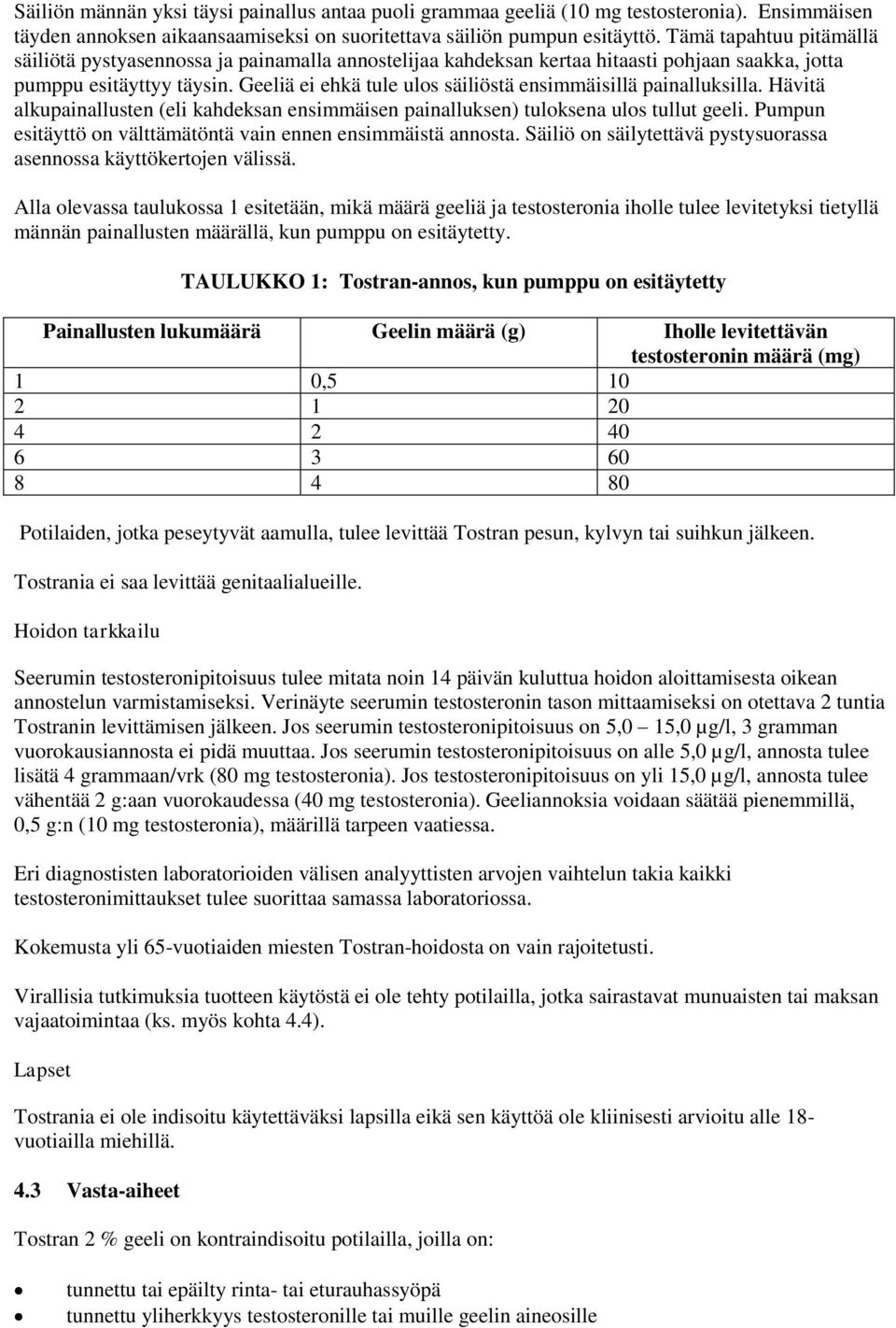 Geeliä ei ehkä tule ulos säiliöstä ensimmäisillä painalluksilla. Hävitä alkupainallusten (eli kahdeksan ensimmäisen painalluksen) tuloksena ulos tullut geeli.