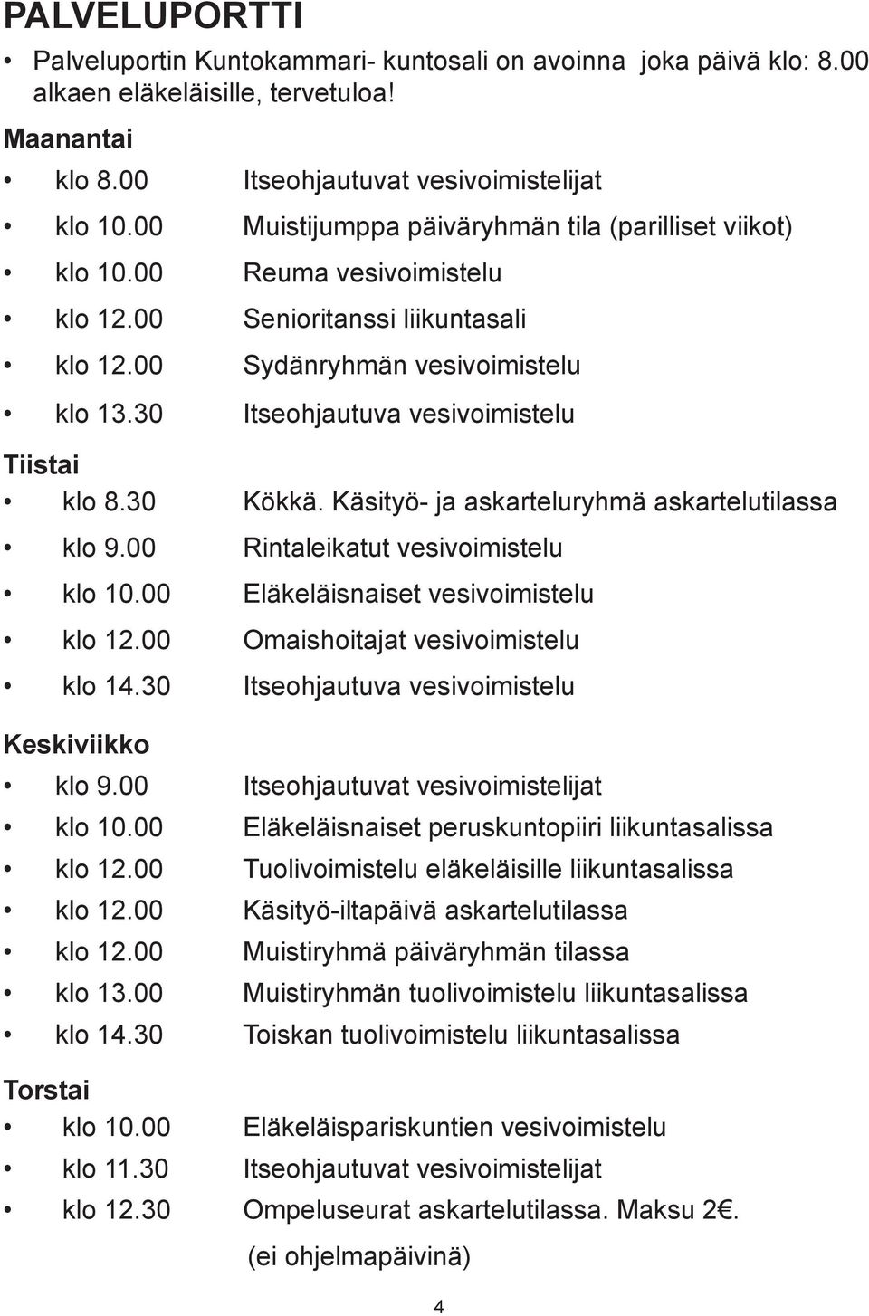 30 Itseohjautuva vesivoimistelu Tiistai klo 8.30 Kökkä. Käsityö- ja askarteluryhmä askartelutilassa klo 9.00 Rintaleikatut vesivoimistelu klo 10.00 Eläkeläisnaiset vesivoimistelu klo 12.