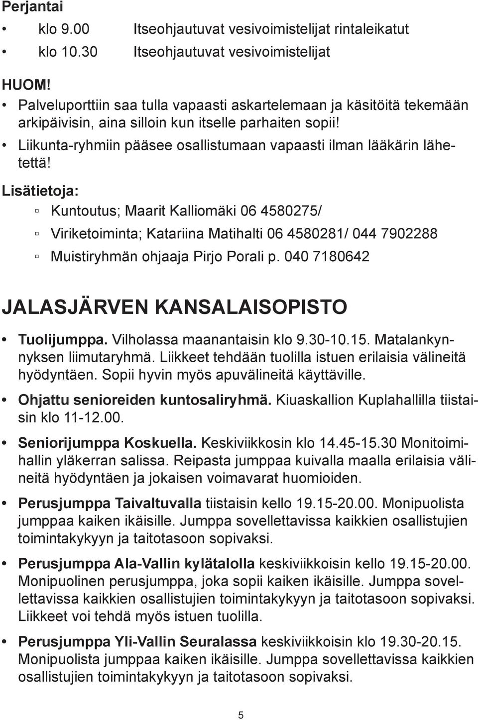 Kuntoutus; Maarit Kalliomäki 06 4580275/ Viriketoiminta; Katariina Matihalti 06 4580281/ 044 7902288 Muistiryhmän ohjaaja Pirjo Porali p. 040 7180642 JALASJÄRVEN KANSALAISOPISTO Tuolijumppa.