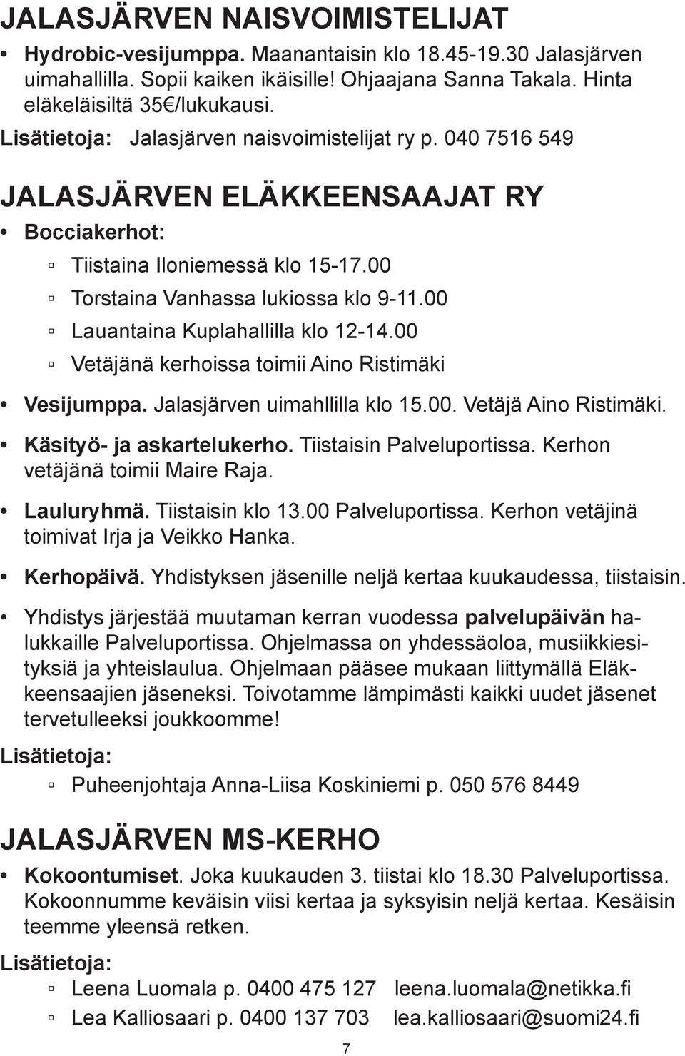 00 Lauantaina Kuplahallilla klo 12-14.00 Vetäjänä kerhoissa toimii Aino Ristimäki Vesijumppa. Jalasjärven uimahllilla klo 15.00. Vetäjä Aino Ristimäki. Käsityö- ja askartelukerho.