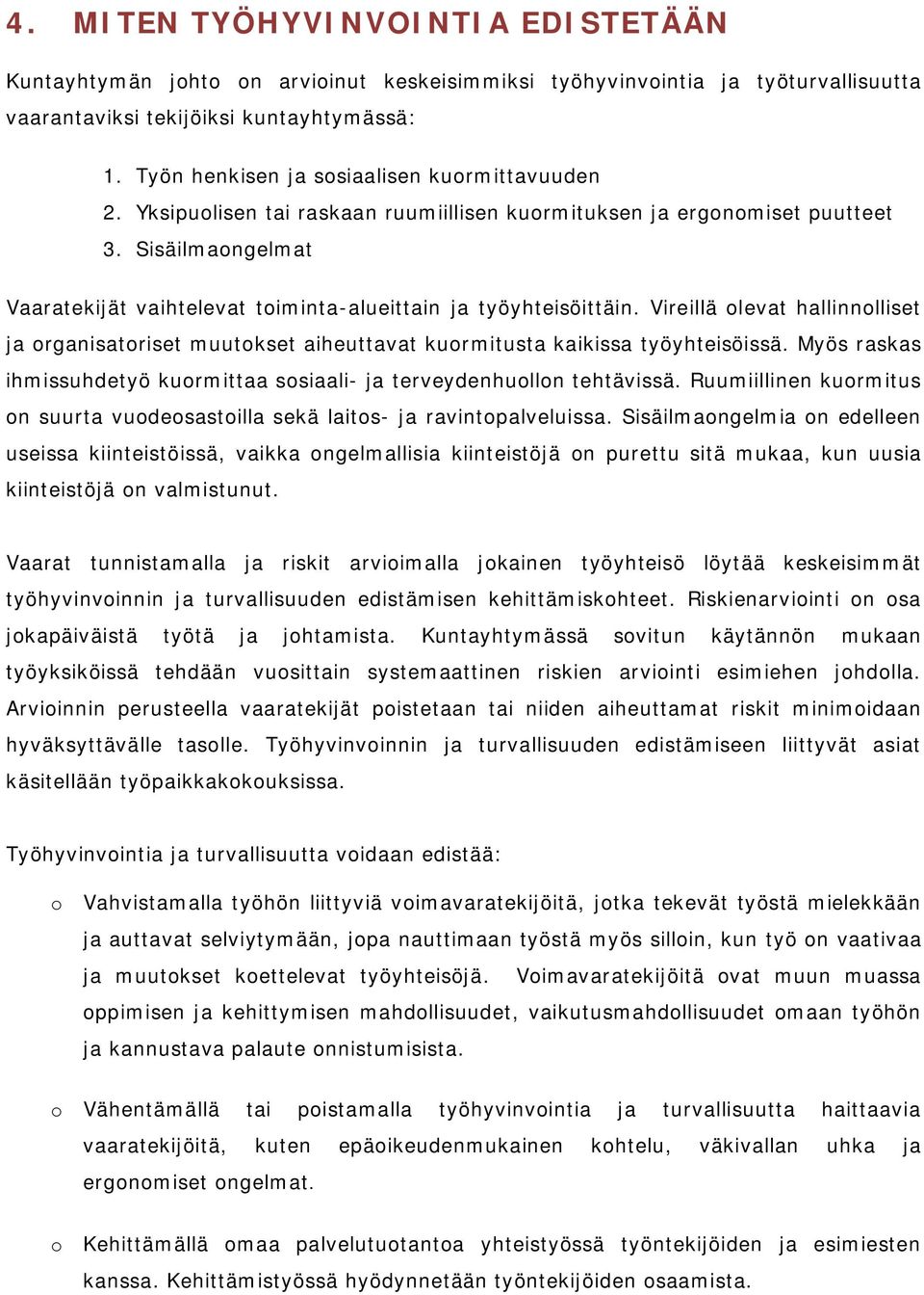 Sisäilmaongelmat Vaaratekijät vaihtelevat toiminta-alueittain ja työyhteisöittäin. Vireillä olevat hallinnolliset ja organisatoriset muutokset aiheuttavat kuormitusta kaikissa työyhteisöissä.