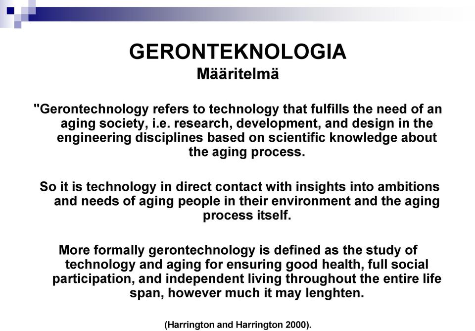 More formally gerontechnology is defined as the study of technology and aging for ensuring good health, full social participation, and independent living