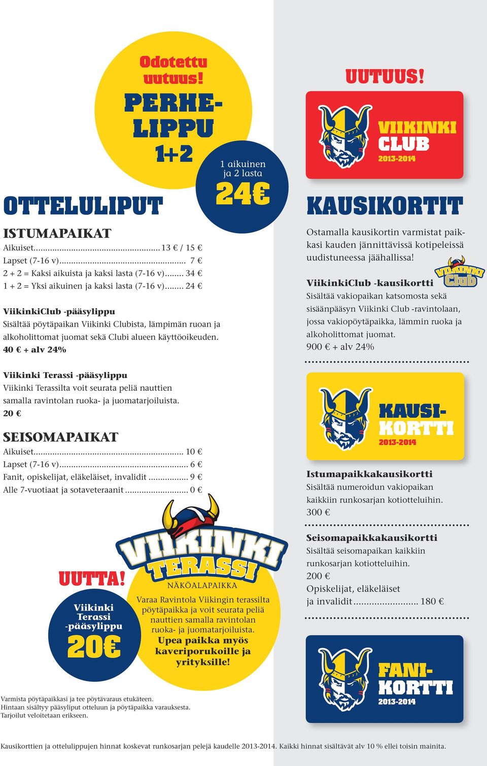 40 + alv 24% 1 aikuinen ja 2 lasta 24 UUTUUS! VIIKINKI CLUB 2013-2014 KAUSIKORTIT Ostamalla kausikortin varmistat paikkasi kauden jännittävissä kotipeleissä uudistuneessa jäähallissa!