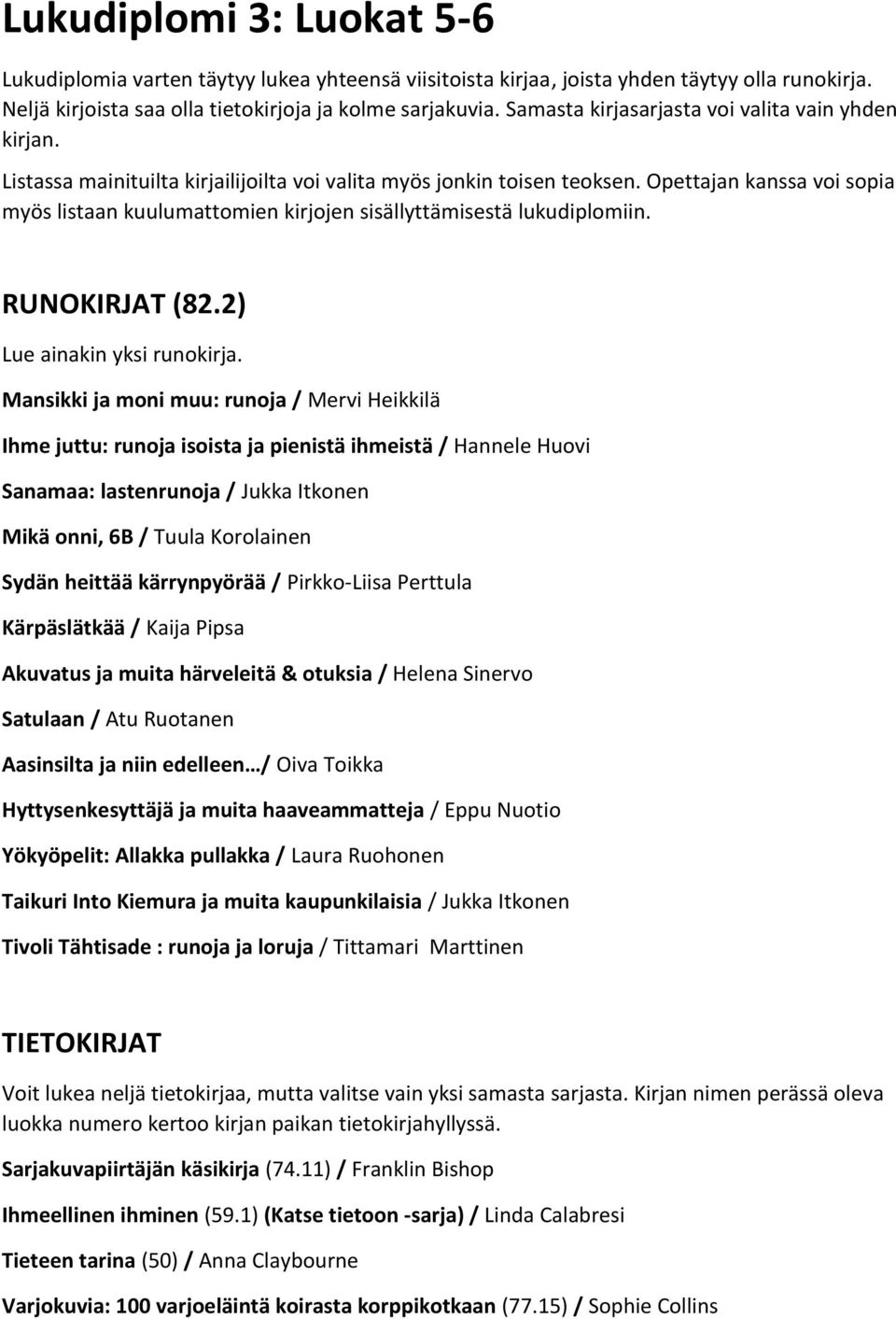 Opettajan kanssa voi sopia myös listaan kuulumattomien kirjojen sisällyttämisestä lukudiplomiin. RUNOKIRJAT (82.2) Lue ainakin yksi runokirja.
