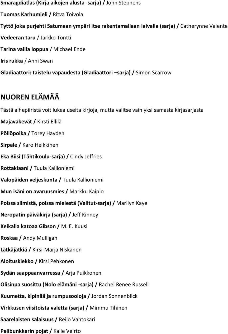 Pöllöpoika / Torey Hayden Sirpale / Karo Heikkinen Eka Biisi (Tähtikoulu-sarja) / Cindy Jeffries Rottaklaani / Tuula Kallioniemi Valopäiden veljeskunta / Tuula Kallioniemi Mun isäni on avaruusmies /