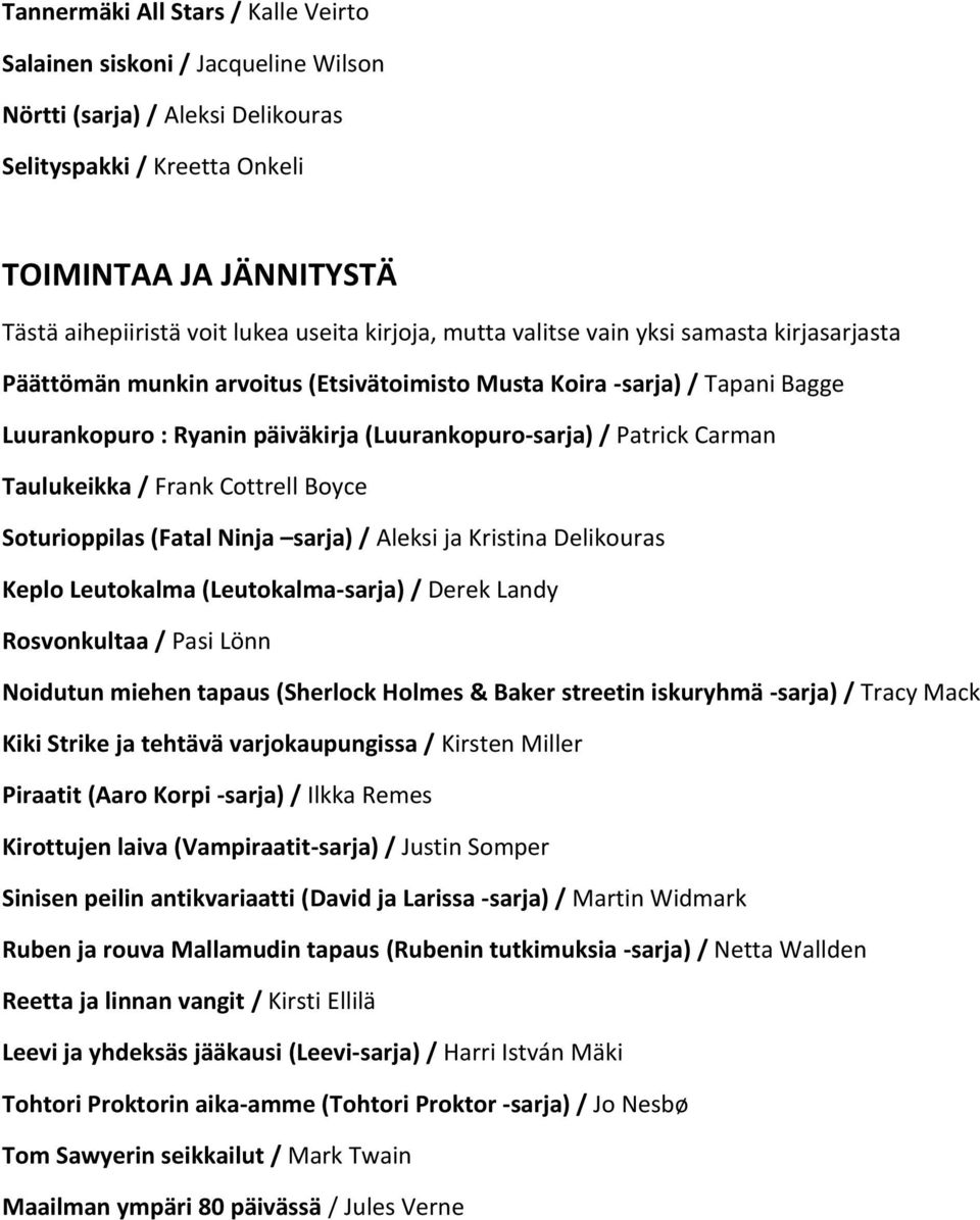 ja Kristina Delikouras Keplo Leutokalma (Leutokalma-sarja) / Derek Landy Rosvonkultaa / Pasi Lönn Noidutun miehen tapaus (Sherlock Holmes & Baker streetin iskuryhmä -sarja) / Tracy Mack Kiki Strike