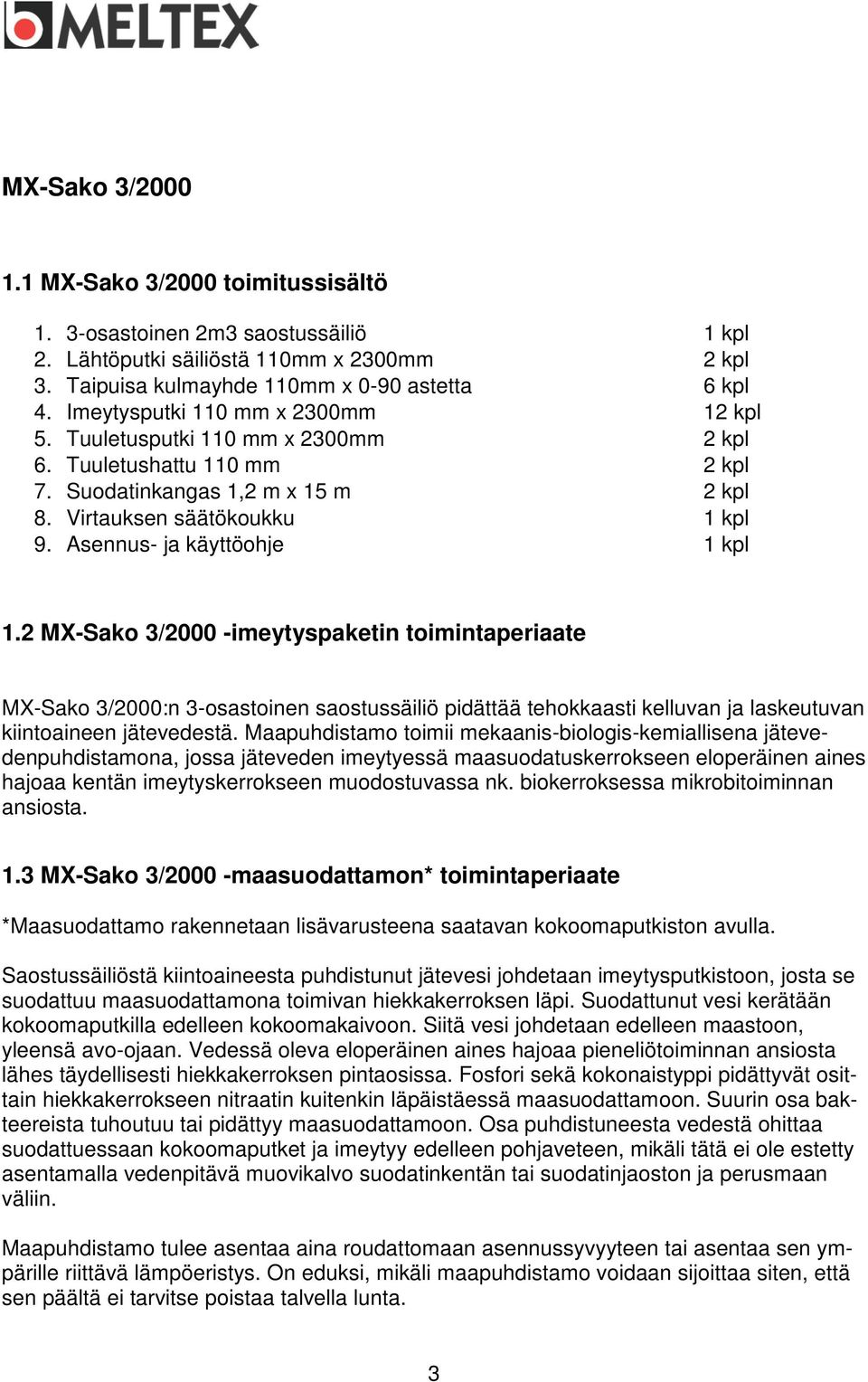 Asennus- ja käyttöohje 1 kpl 1.2 MX-Sako 3/2000 -imeytyspaketin toimintaperiaate MX-Sako 3/2000:n 3-osastoinen saostussäiliö pidättää tehokkaasti kelluvan ja laskeutuvan kiintoaineen jätevedestä.