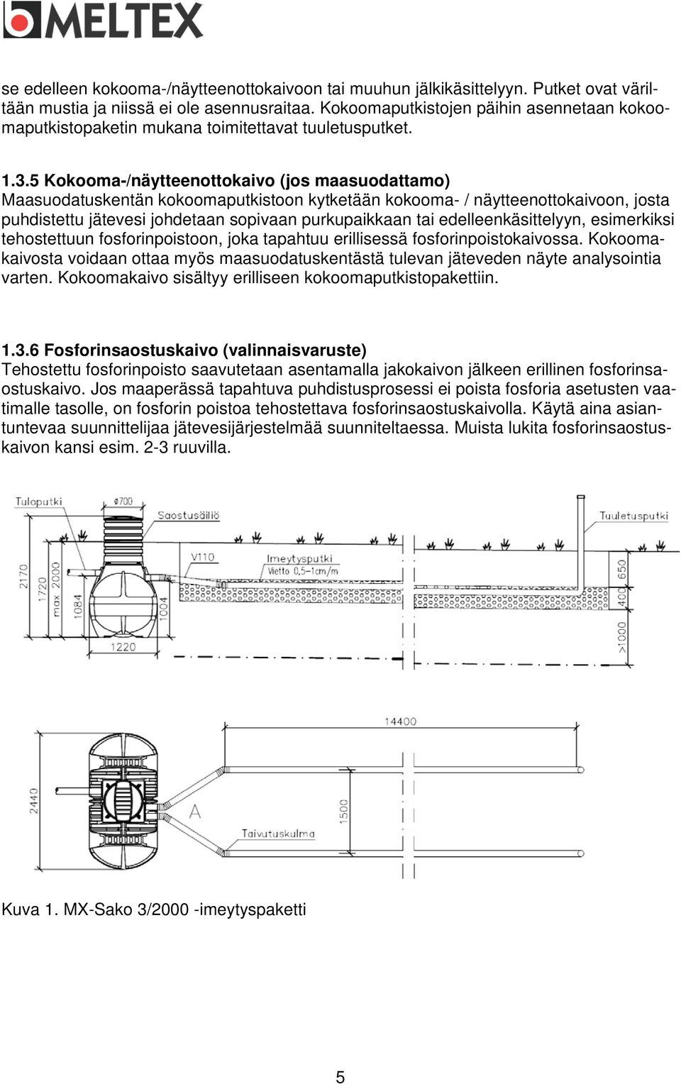 5 Kokooma-/näytteenottokaivo (jos maasuodattamo) Maasuodatuskentän kokoomaputkistoon kytketään kokooma- / näytteenottokaivoon, josta puhdistettu jätevesi johdetaan sopivaan purkupaikkaan tai