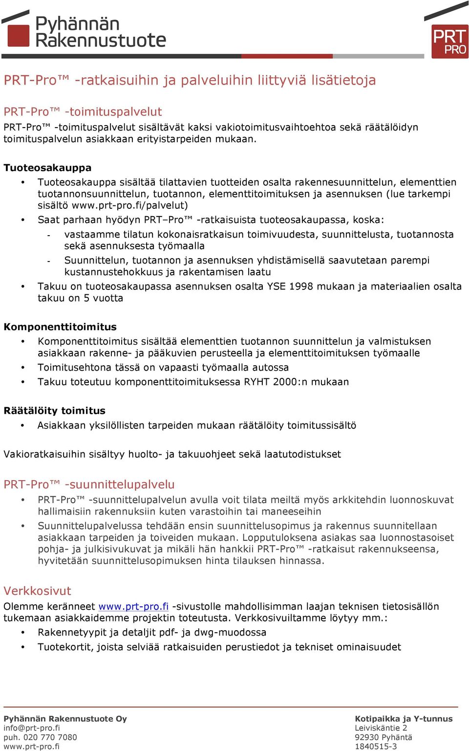 Tuoteosakauppa Tuoteosakauppa sisältää tilattavien tuotteiden osalta rakennesuunnittelun, elementtien tuotannonsuunnittelun, tuotannon, elementtitoimituksen ja asennuksen (lue tarkempi sisältö www.