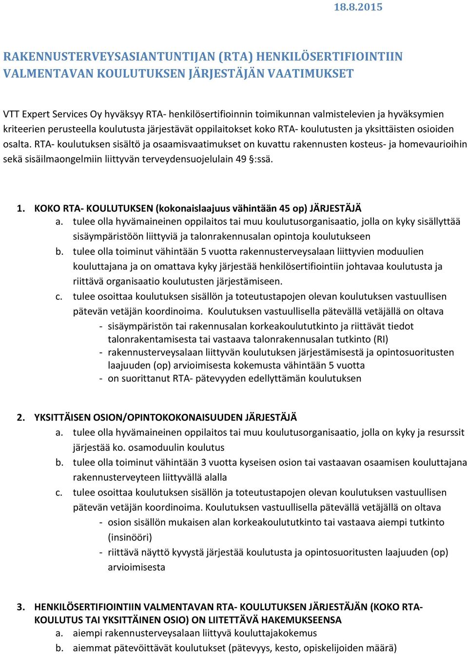 RTA koulutuksen sisältö ja osaamisvaatimukset on kuvattu rakennusten kosteus ja homevaurioihin sekä sisäilmaongelmiin liittyvän terveydensuojelulain 49 :ssä. 1.