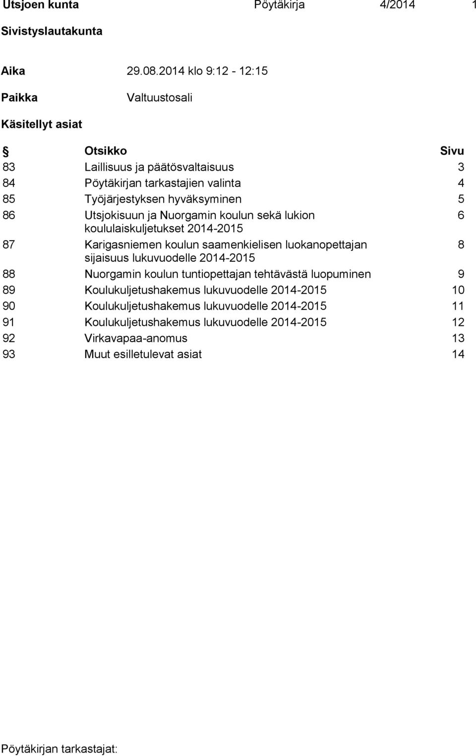 hyväksyminen 5 86 Utsjokisuun ja Nuorgamin koulun sekä lukion 6 koululaiskuljetukset 2014-2015 87 Karigasniemen koulun saamenkielisen luokanopettajan 8 sijaisuus