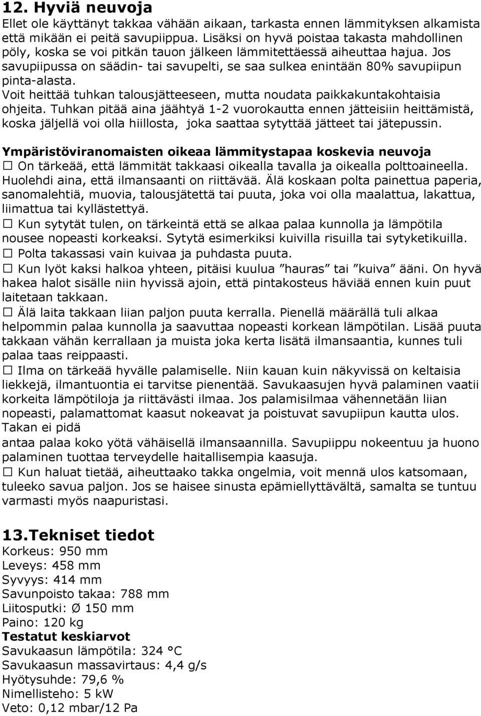 Jos savupiipussa on säädin- tai savupelti, se saa sulkea enintään 80% savupiipun pinta-alasta. Voit heittää tuhkan talousjätteeseen, mutta noudata paikkakuntakohtaisia ohjeita.