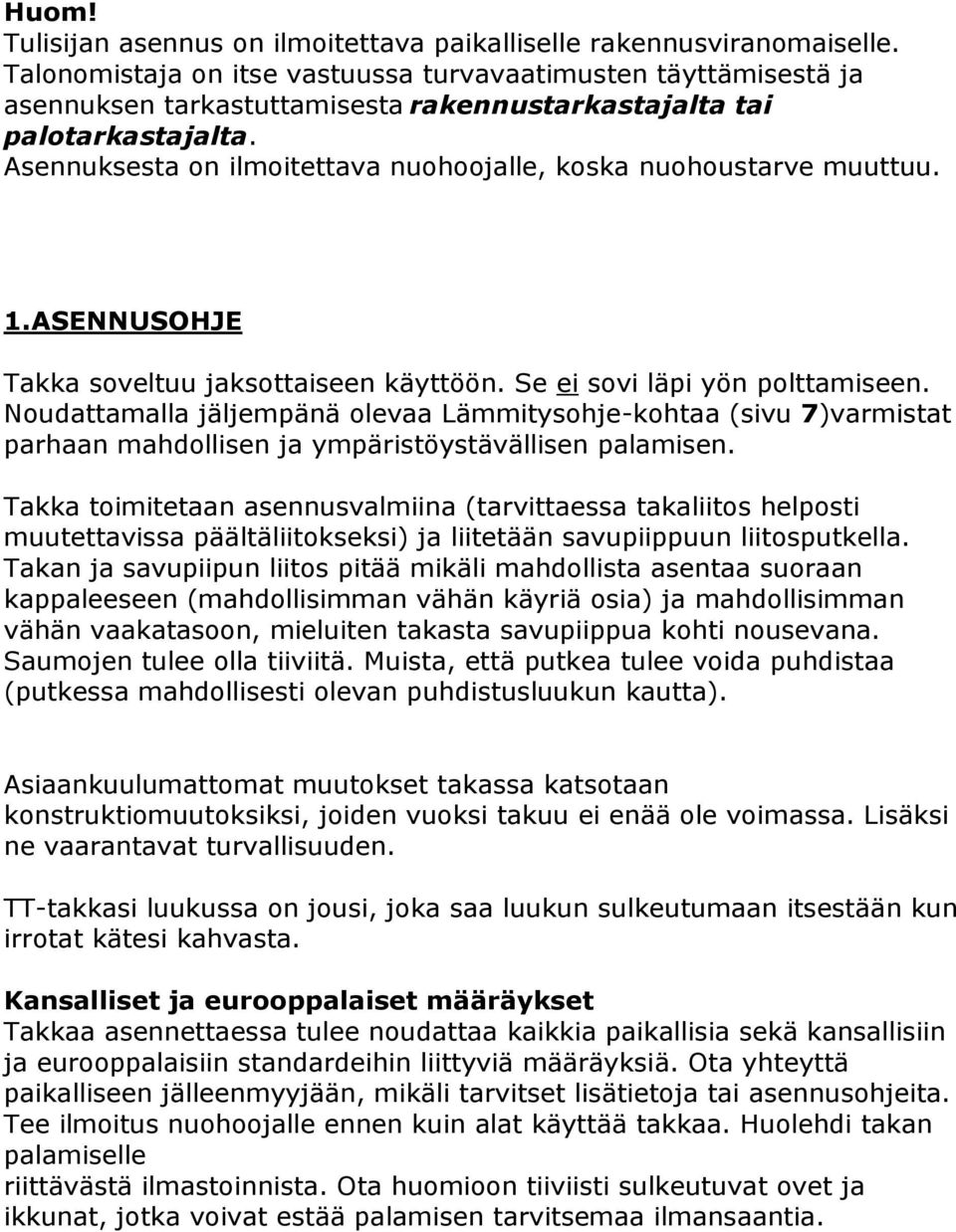 Asennuksesta on ilmoitettava nuohoojalle, koska nuohoustarve muuttuu. 1.ASENNUSOHJE Takka soveltuu jaksottaiseen käyttöön. Se ei sovi läpi yön polttamiseen.