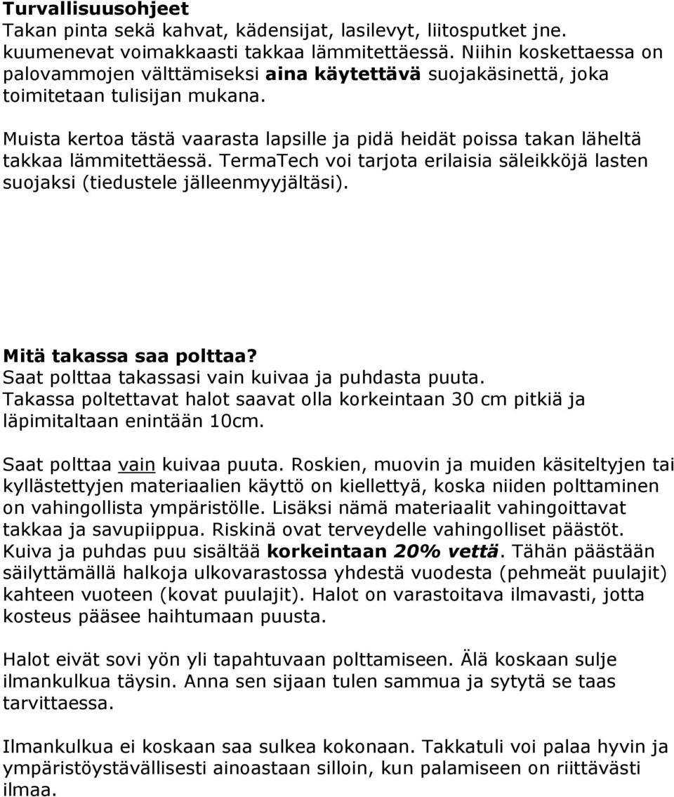 Muista kertoa tästä vaarasta lapsille ja pidä heidät poissa takan läheltä takkaa lämmitettäessä. TermaTech voi tarjota erilaisia säleikköjä lasten suojaksi (tiedustele jälleenmyyjältäsi).