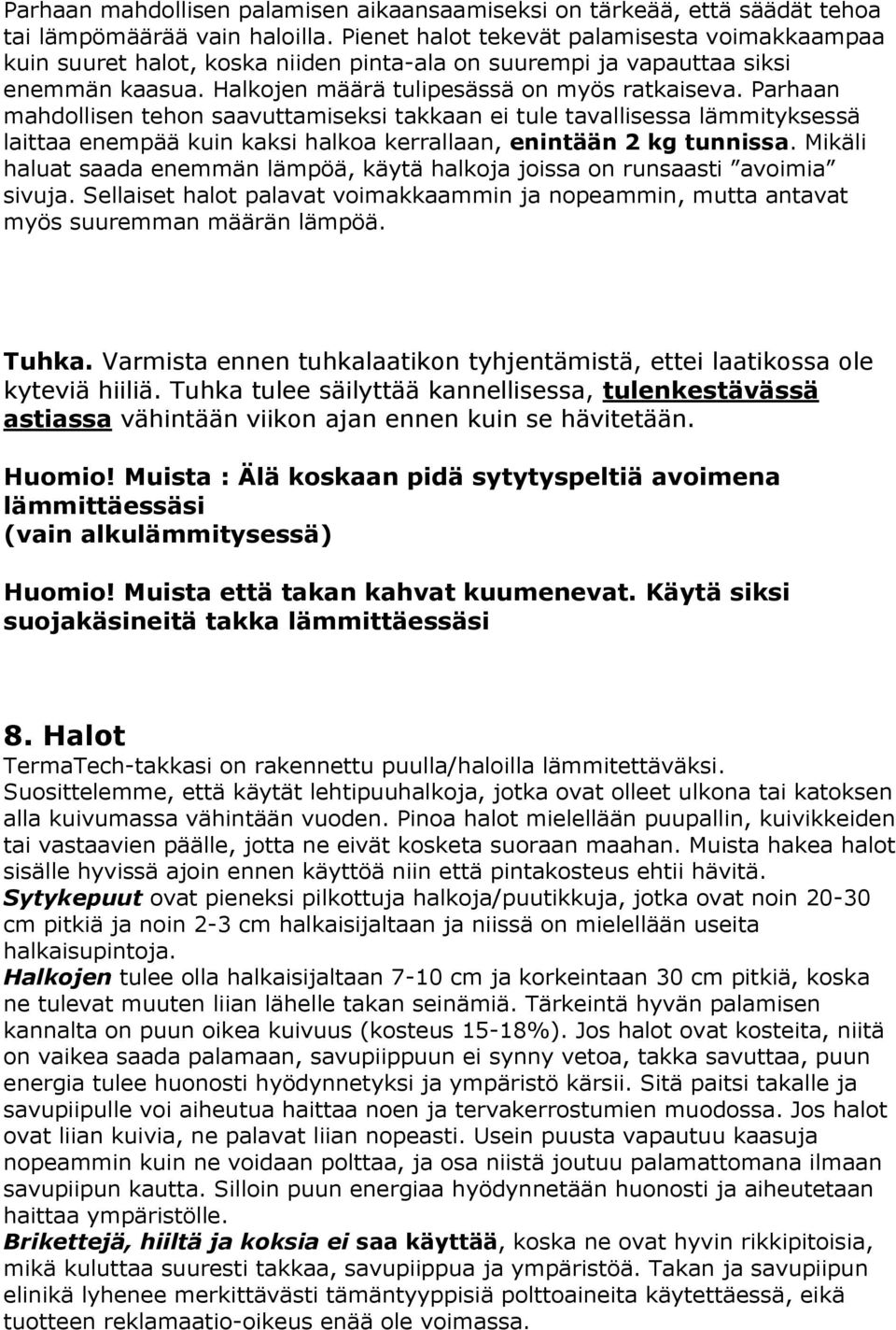 Parhaan mahdollisen tehon saavuttamiseksi takkaan ei tule tavallisessa lämmityksessä laittaa enempää kuin kaksi halkoa kerrallaan, enintään 2 kg tunnissa.