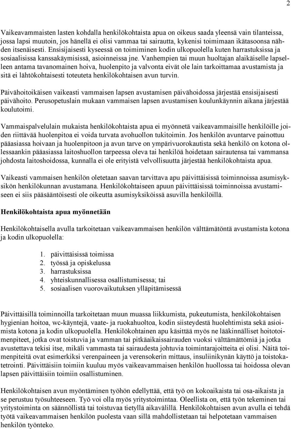 Vanhempien tai muun huoltajan alaikäiselle lapselleen anta ma tavanomainen hoiva, huolenpito ja valvonta eivät ole lain tarkoittamaa avustamista ja sitä ei läh tökohtaisesti toteuteta