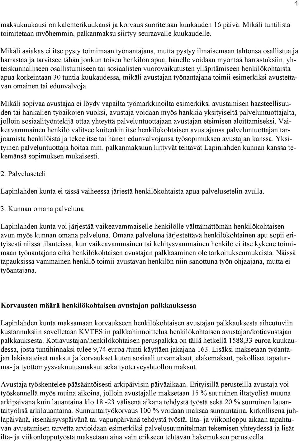 yhteiskunnalliseen osallistumiseen tai sosiaalisten vuorovaikutusten ylläpitämiseen henkilökohtaista apua korkeintaan 30 tuntia kuukaudessa, mikäli avustajan työnantajana toimii esimerkiksi