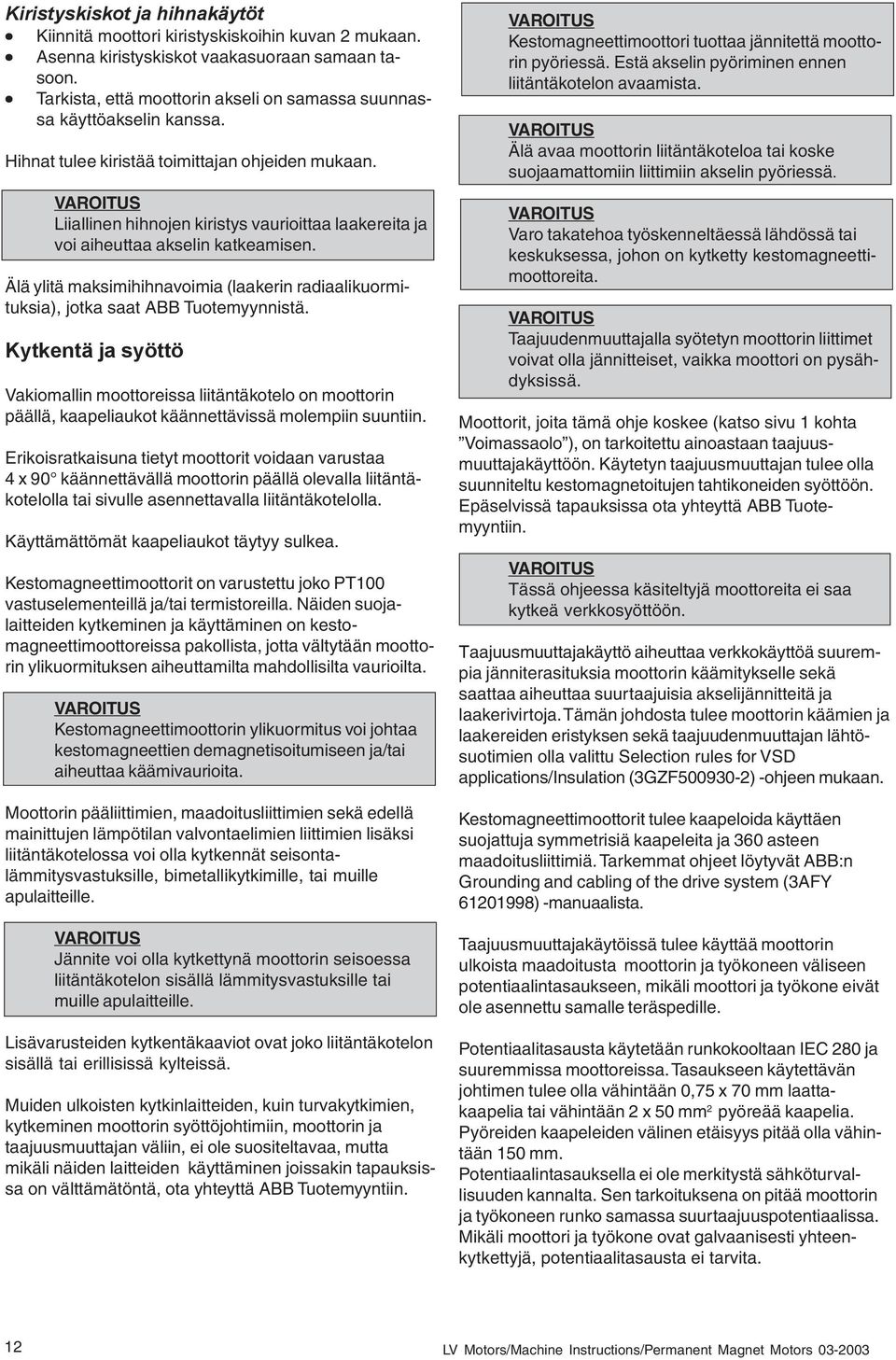 Liiallinen hihnojen kiristys vaurioittaa laakereita ja voi aiheuttaa akselin katkeamisen. Älä ylitä maksimihihnavoimia (laakerin radiaalikuormituksia), jotka saat ABB Tuotemyynnistä.