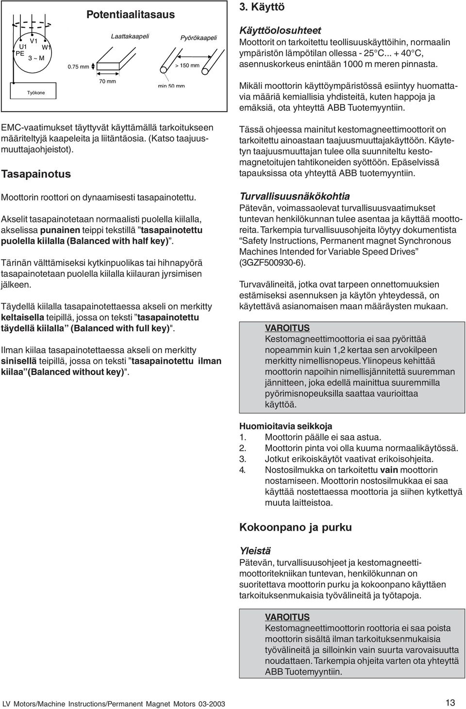 Työkone 70 mm min50mm Mikäli moottorin käyttöympäristössä esiintyy huomattavia määriä kemiallisia yhdisteitä, kuten happoja ja emäksiä, ota yhteyttä ABB Tuotemyyntiin.