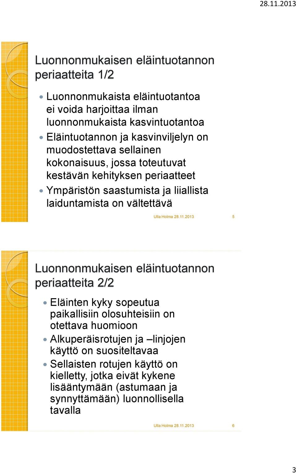 on vältettävä 5 Luonnonmukaisen eläintuotannon periaatteita 2/2 Eläinten kyky sopeutua paikallisiin olosuhteisiin on otettava huomioon Alkuperäisrotujen ja