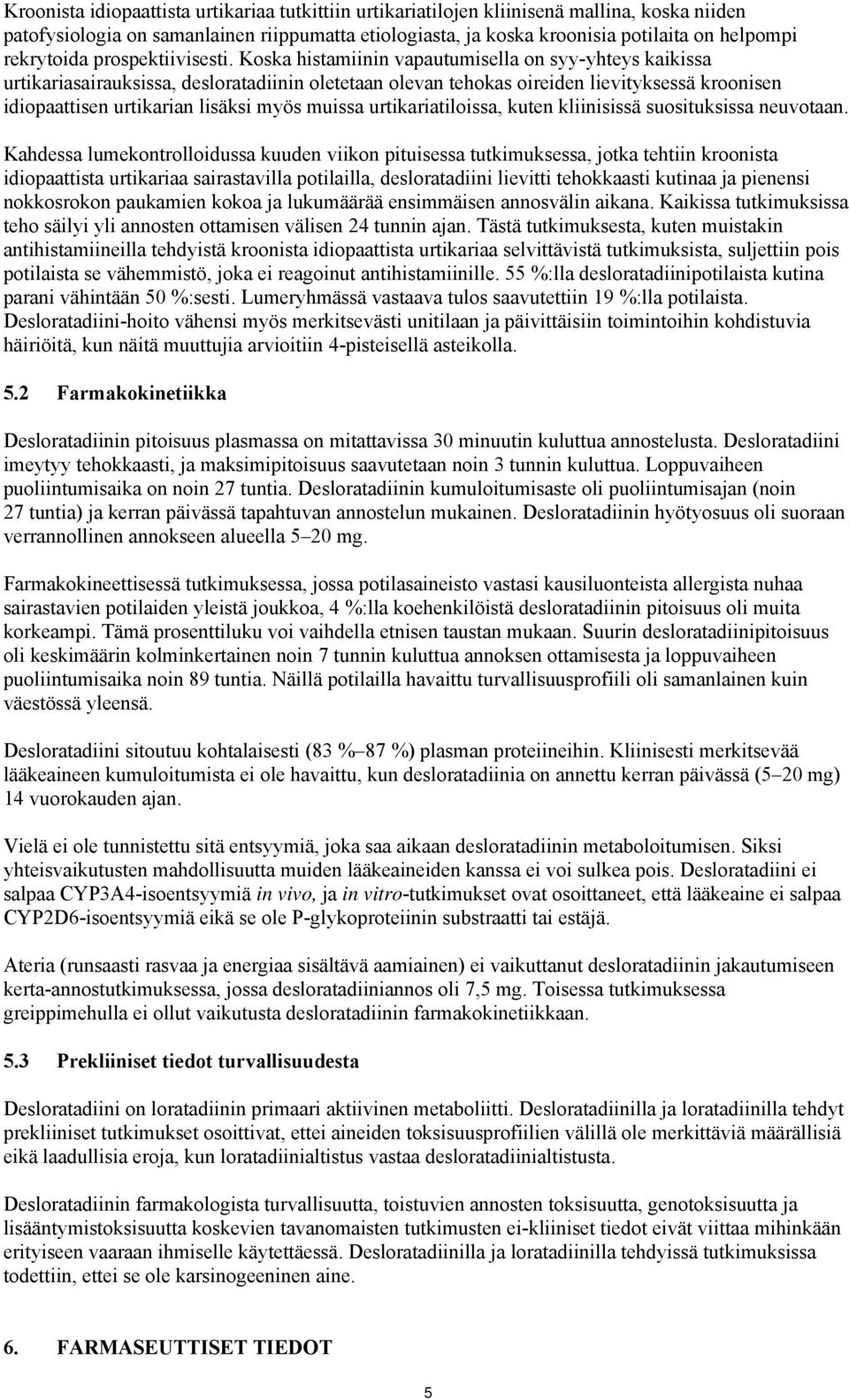 Koska histamiinin vapautumisella on syy-yhteys kaikissa urtikariasairauksissa, desloratadiinin oletetaan olevan tehokas oireiden lievityksessä kroonisen idiopaattisen urtikarian lisäksi myös muissa