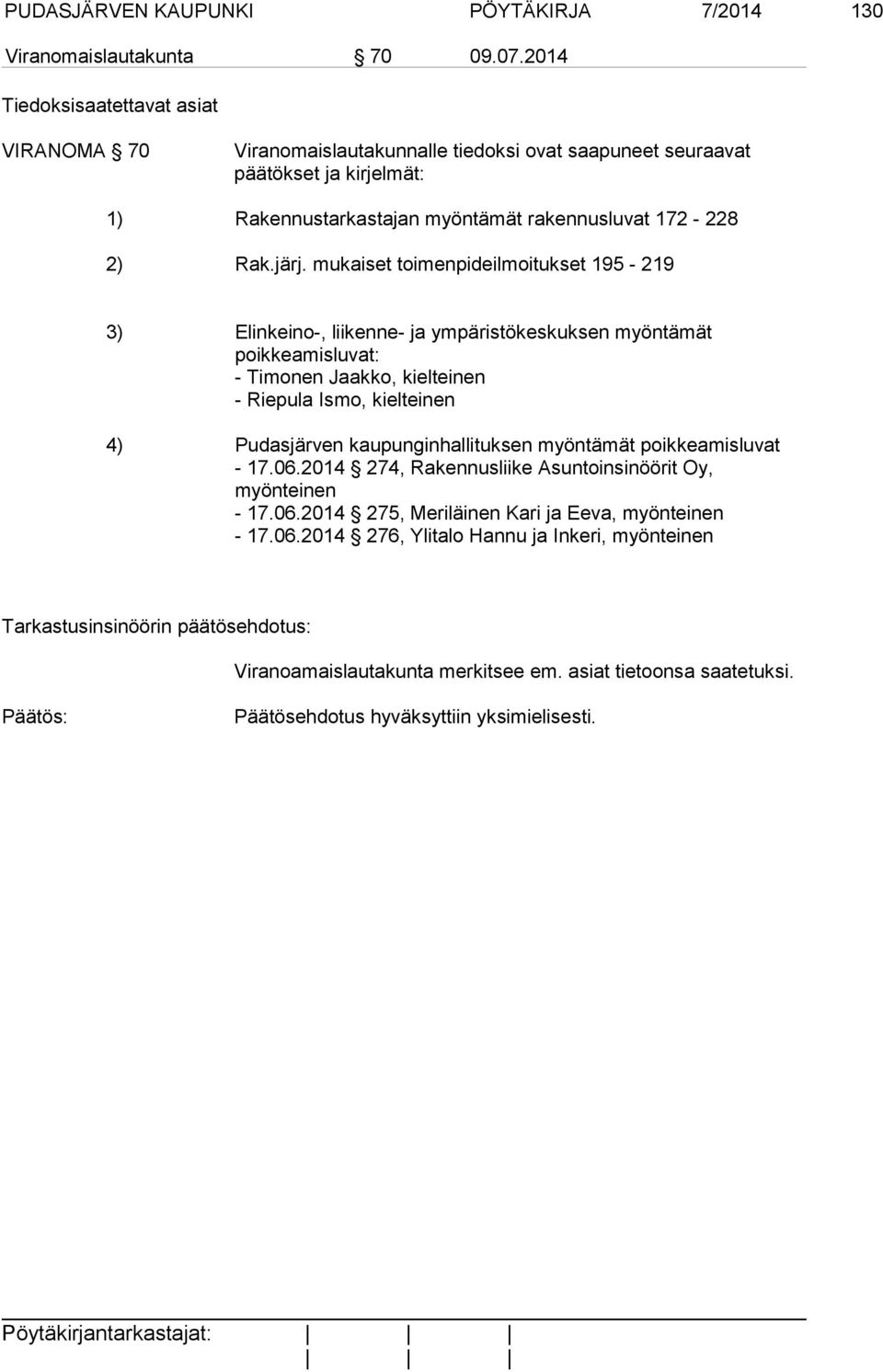 mukaiset toimenpideilmoitukset 195-219 3) Elinkeino-, liikenne- ja ympäristökeskuksen myöntämät poikkeamisluvat: - Timonen Jaakko, kielteinen - Riepula Ismo, kielteinen 4) Pudasjärven