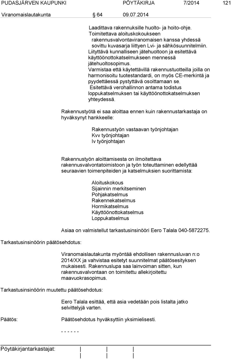 Liityttävä kunnalliseen jätehuoltoon ja esitettävä käyttöönottokatselmukseen mennessä jätehuoltosopimus.