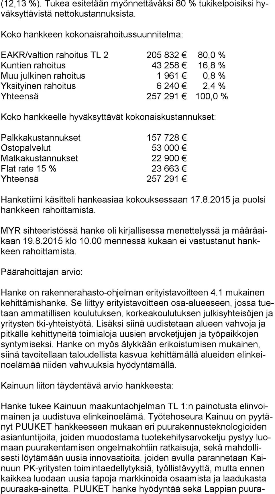 100,0 % Koko hankkeelle hyväksyttävät kokonaiskustannukset: Palkkakustannukset 157 728 Ostopalvelut 53 000 Matkakustannukset 22 900 Flat rate 15 % 23 663 Yhteensä 257 291 Hanketiimi käsitteli