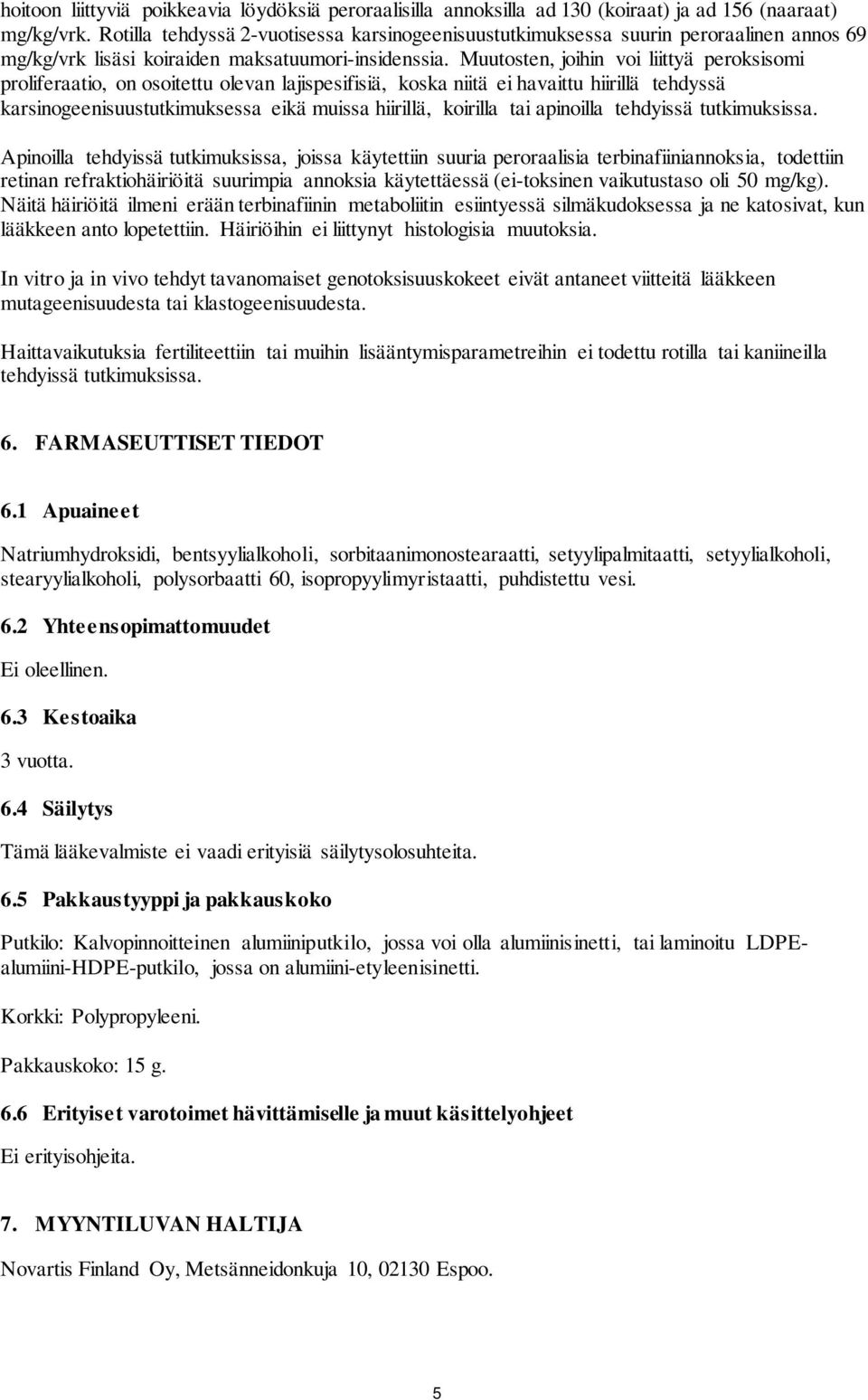 Muutosten, joihin voi liittyä peroksisomi proliferaatio, on osoitettu olevan lajispesifisiä, koska niitä ei havaittu hiirillä tehdyssä karsinogeenisuustutkimuksessa eikä muissa hiirillä, koirilla tai