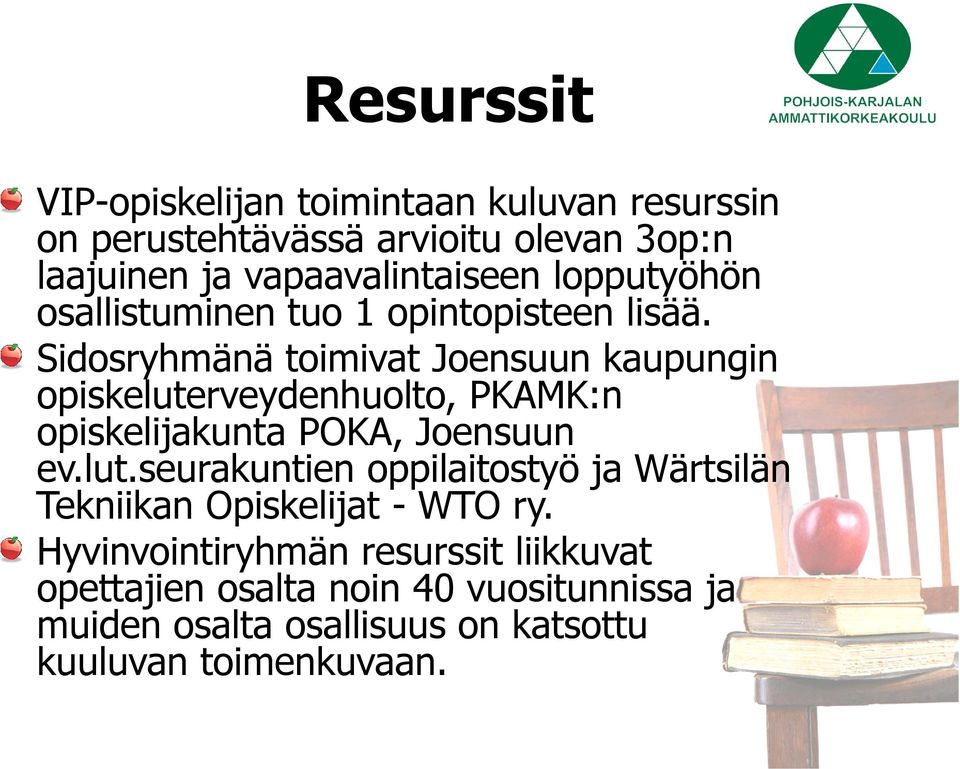 Sidosryhmänä toimivat Joensuun kaupungin opiskeluterveydenhuolto, PKAMK:n opiskelijakunta POKA, Joensuun ev.lut.seurakuntien oppilaitostyö ja Wärtsilän Tekniikan Opiskelijat - WTO ry.