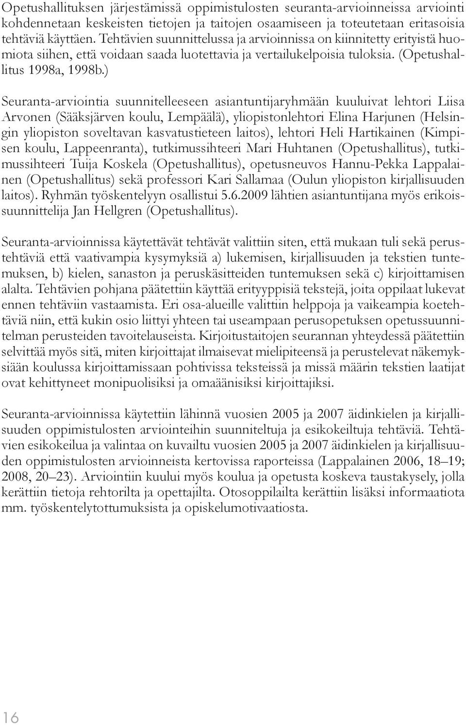 ) Seuranta-arviointia suunnitelleeseen asiantuntijaryhmään kuuluivat lehtori Liisa Arvonen (Sääksjärven koulu, Lempäälä), yliopistonlehtori Elina Harjunen (Helsingin yliopiston soveltavan