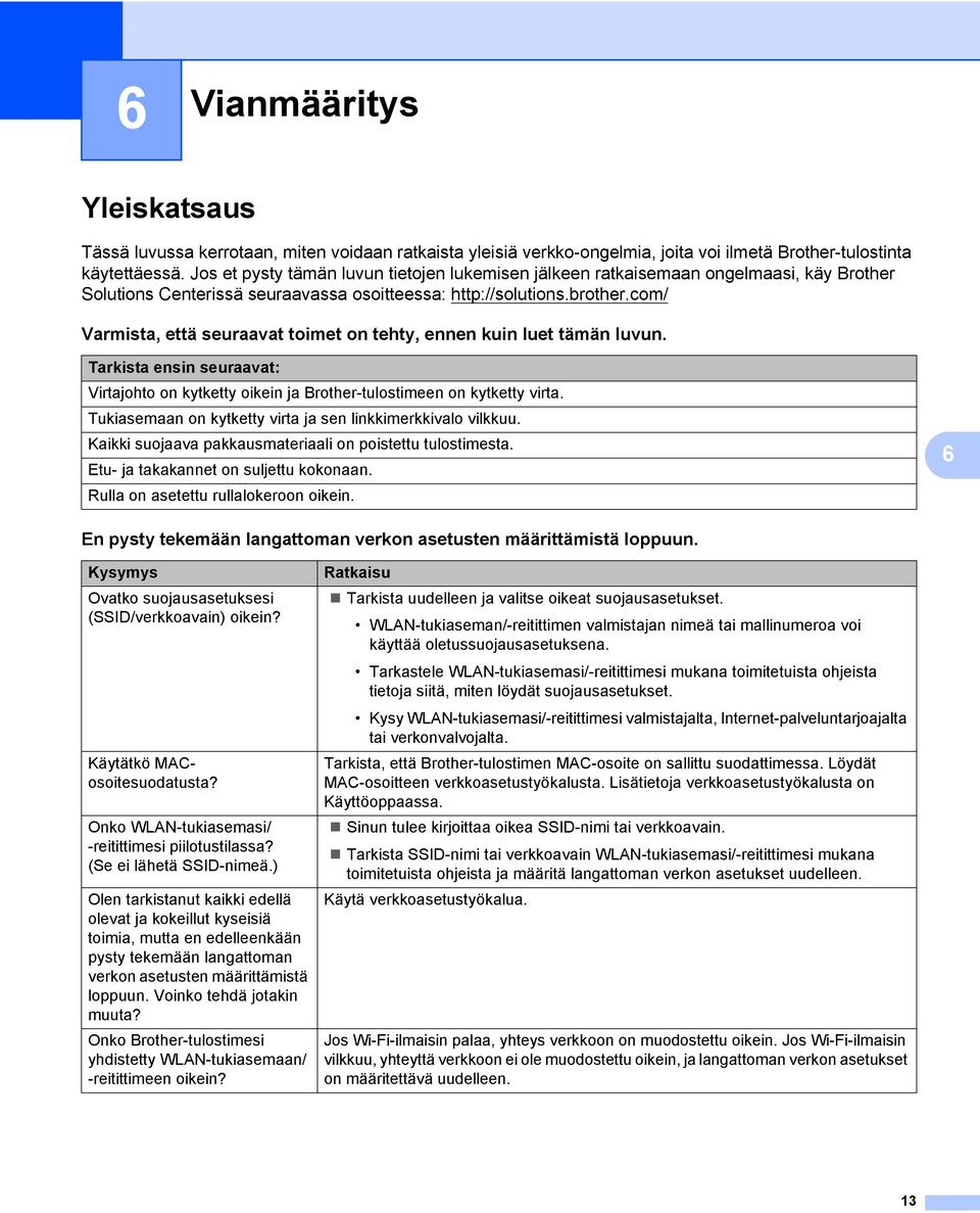 com/ Varmista, että seuraavat toimet on tehty, ennen kuin luet tämän luvun. Tarkista ensin seuraavat: Virtajohto on kytketty oikein ja rother-tulostimeen on kytketty virta.