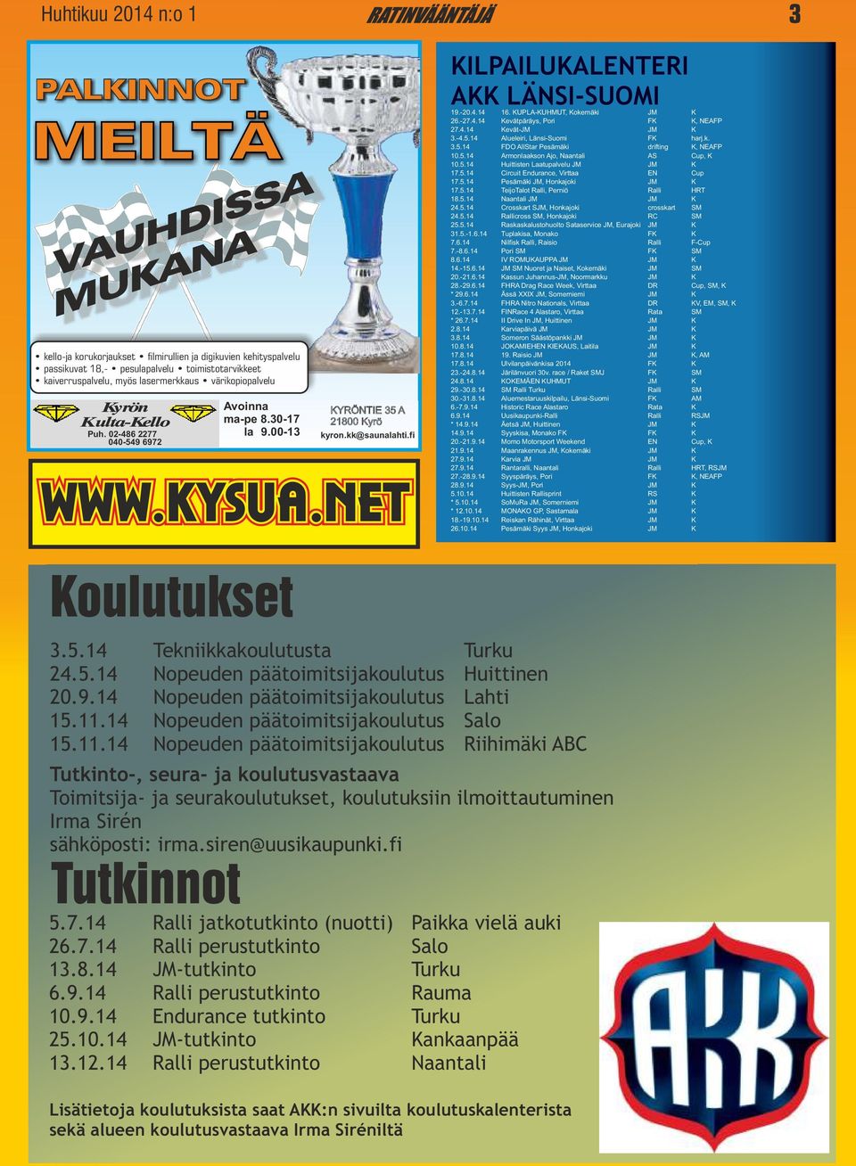 KUPLA-KUHMUT, Kokemäki JM K 26.-27.4.14 Kevätpäräys, Pori FK K, NEAFP 27.4.14 Kevät-JM JM K 3.-4.5.14 Alueleiri, Länsi-Suomi FK harj.k. 3.5.14 FDO AllStar Pesämäki drifting K, NEAFP 10.5.14 Armonlaakson Ajo, Naantali AS Cup, K 10.