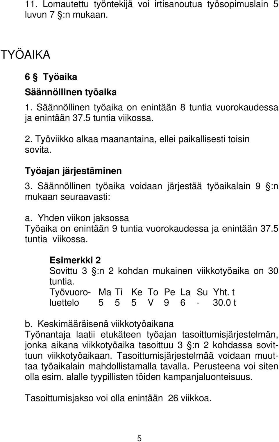 Yhden viikon jaksossa Työaika on enintään 9 tuntia vuorokaudessa ja enintään 37.5 tuntia viikossa. Esimerkki 2 Sovittu 3 :n 2 kohdan mukainen viikkotyöaika on 30 tuntia.